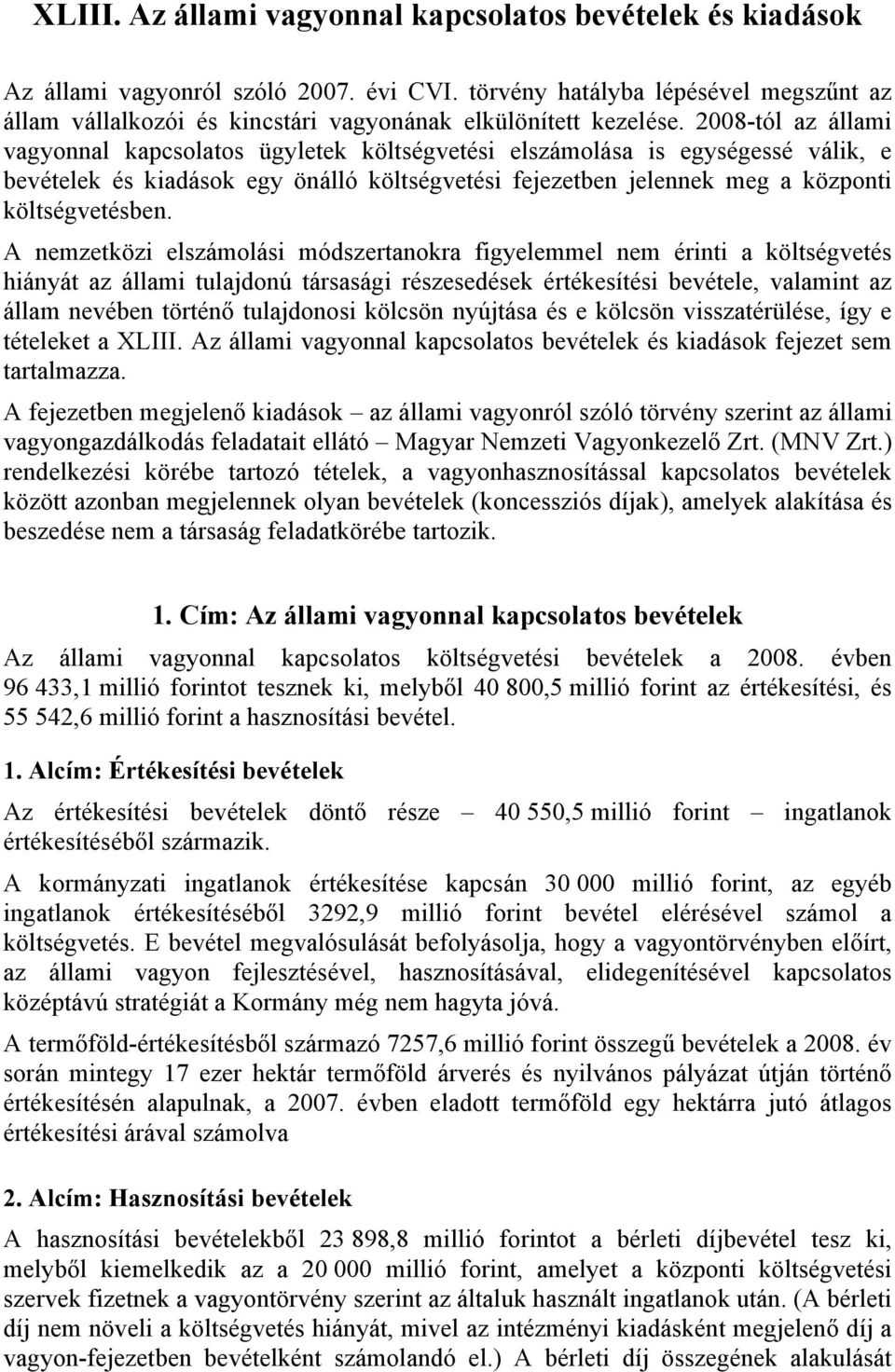 2008-tól az állami vagyonnal kapcsolatos ügyletek költségvetési elszámolása is egységessé válik, e bevételek és kiadások egy önálló költségvetési fejezetben jelennek meg a központi költségvetésben.