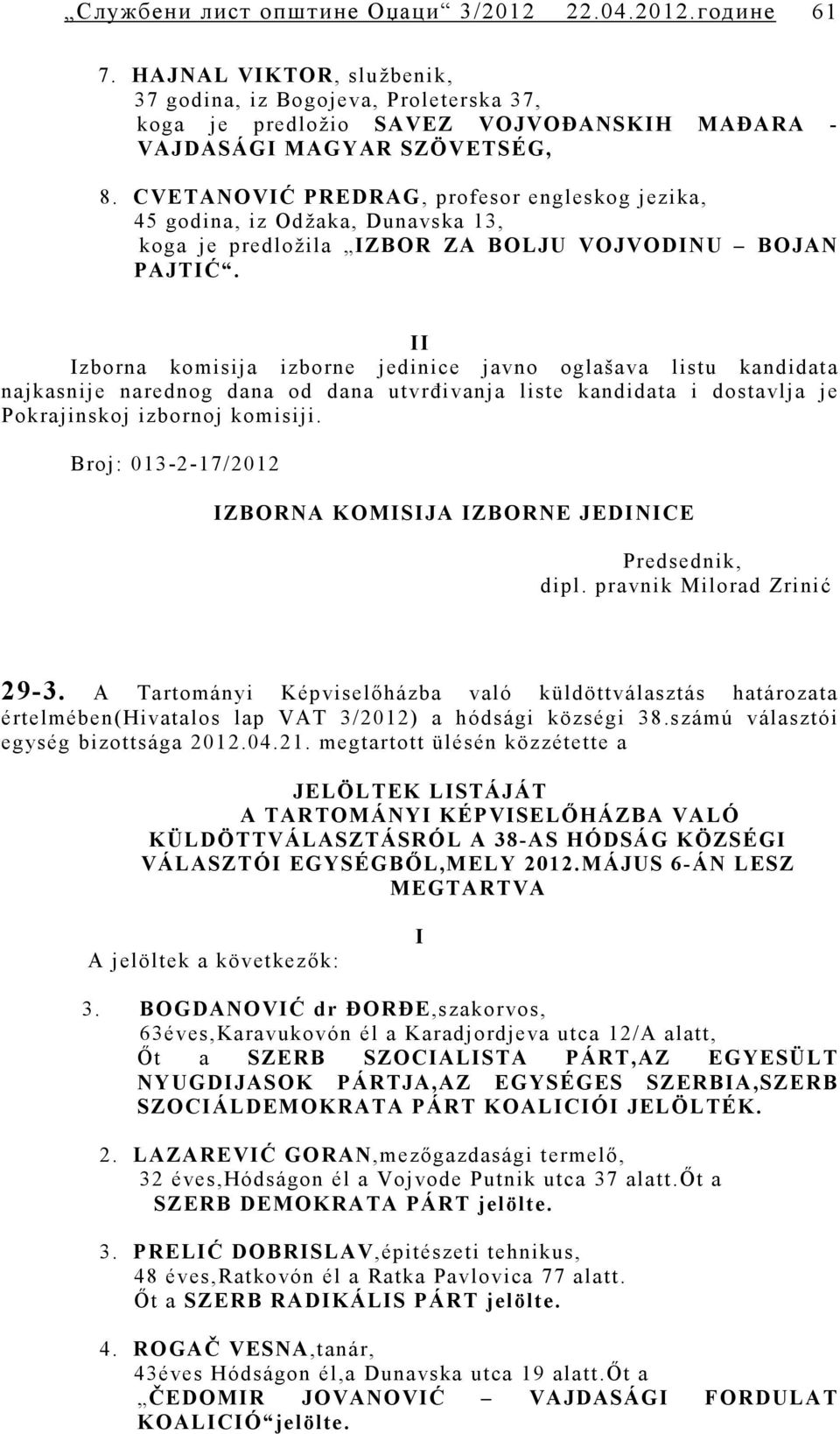 zborna komisija izborne jedinice javno oglašava listu kandidata najkasnije narednog dana od dana utvrđivanja liste kandidata i dostavlja je Pokrajinskoj izbornoj komisiji.