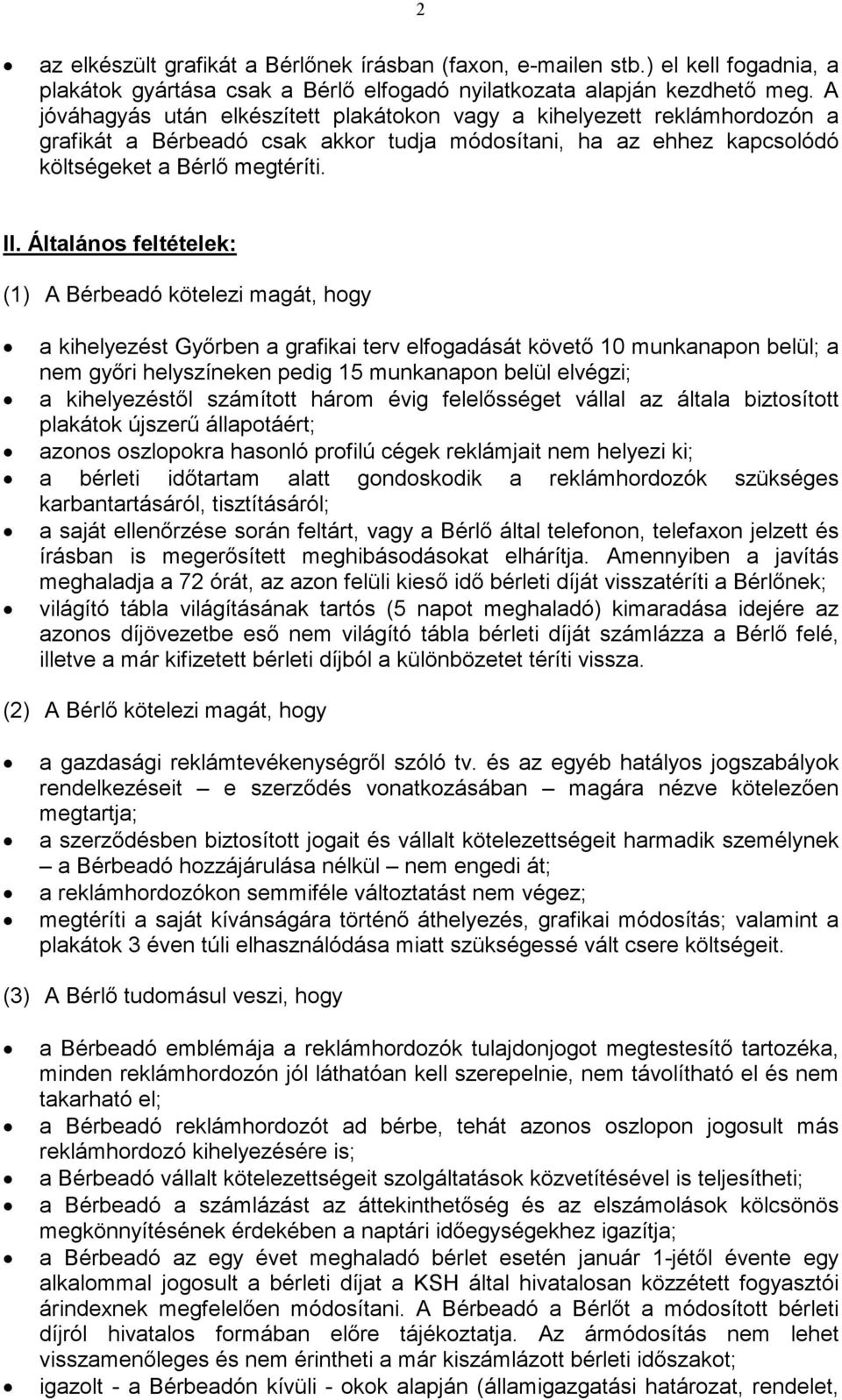 Általános feltételek: (1) A Bérbeadó kötelezi magát, hogy a kihelyezést Győrben a grafikai terv elfogadását követő 10 munkanapon belül; a nem győri helyszíneken pedig 15 munkanapon belül elvégzi; a