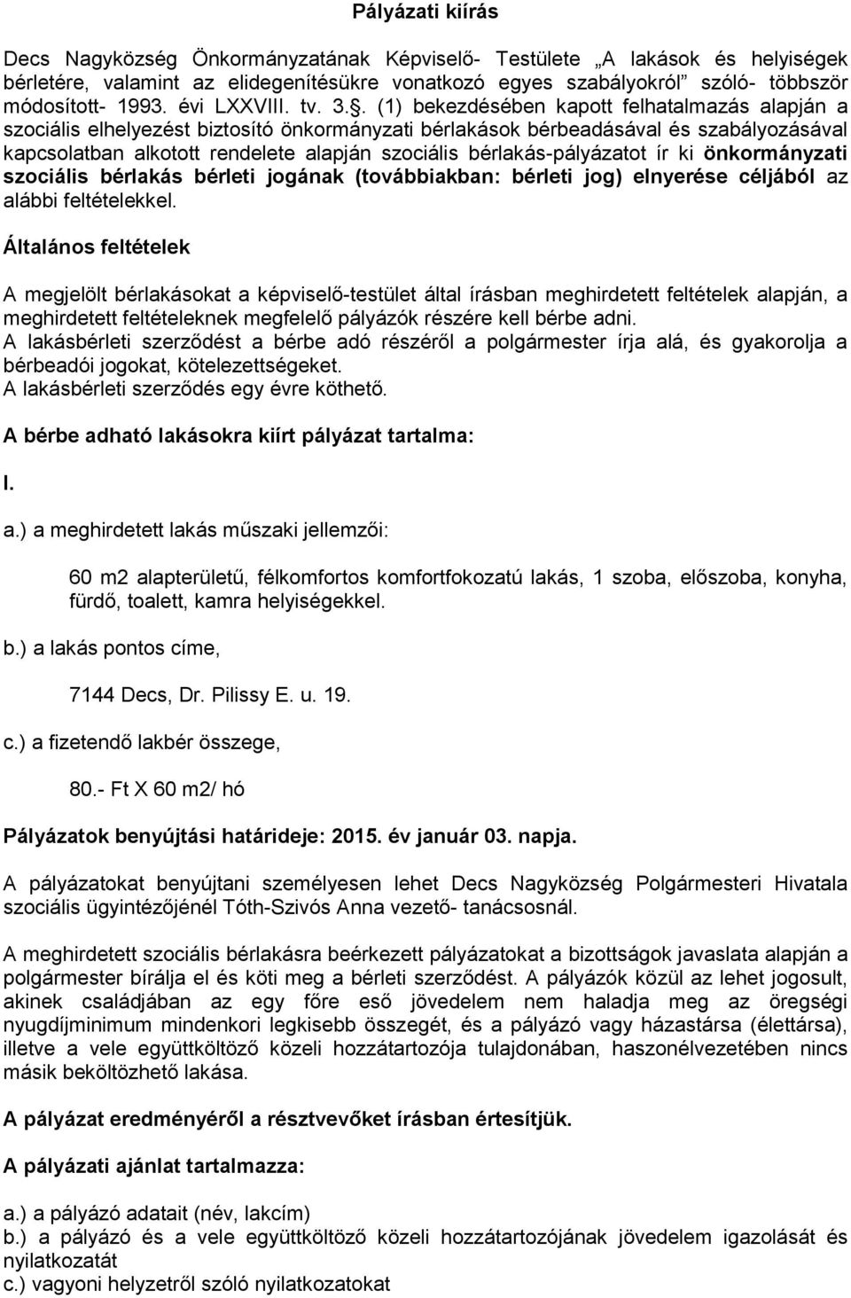 . (1) bekezdésében kapott felhatalmazás alapján a szociális elhelyezést biztosító önkormányzati bérlakások bérbeadásával és szabályozásával kapcsolatban alkotott rendelete alapján szociális