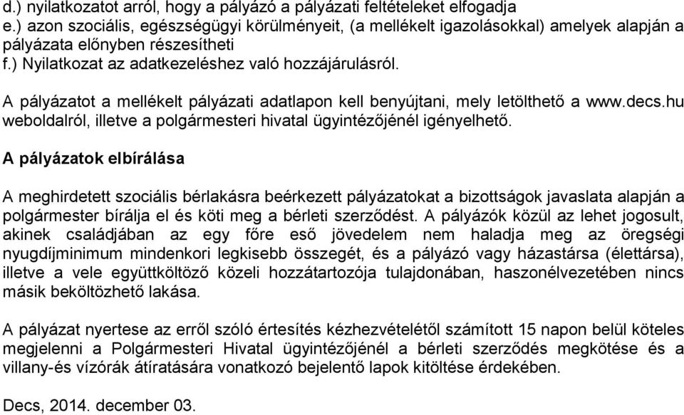 A pályázatot a mellékelt pályázati adatlapon kell benyújtani, mely letölthető a www.decs.hu weboldalról, illetve a polgármesteri hivatal ügyintézőjénél igényelhető.