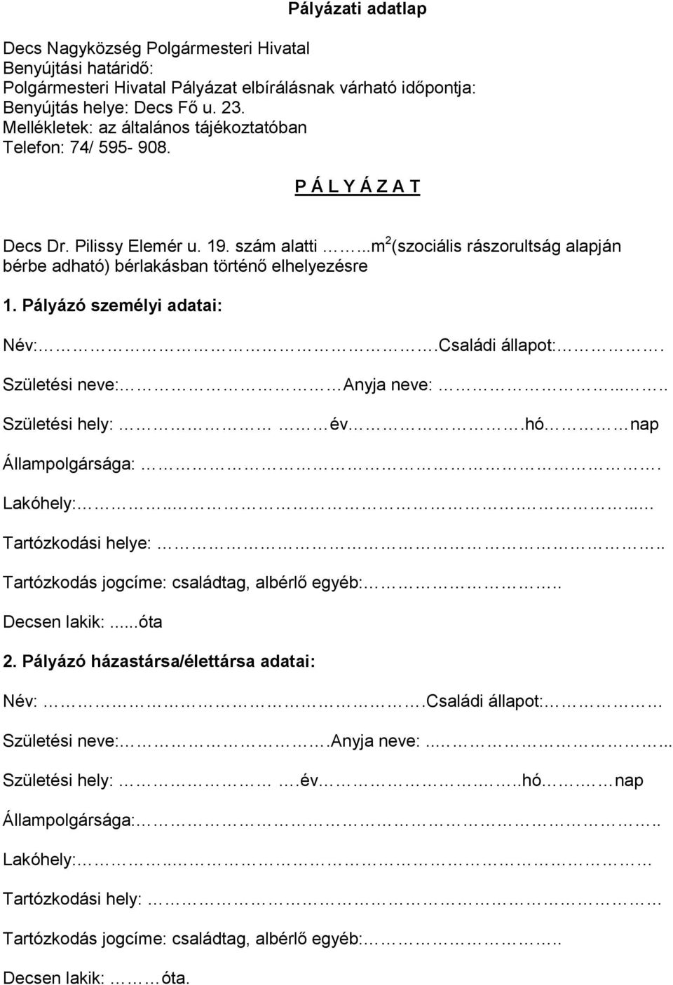 ..m 2 (szociális rászorultság alapján bérbe adható) bérlakásban történő elhelyezésre 1. Pályázó személyi adatai:.családi állapot:. Születési neve: Anyja neve:..... Születési hely: év.