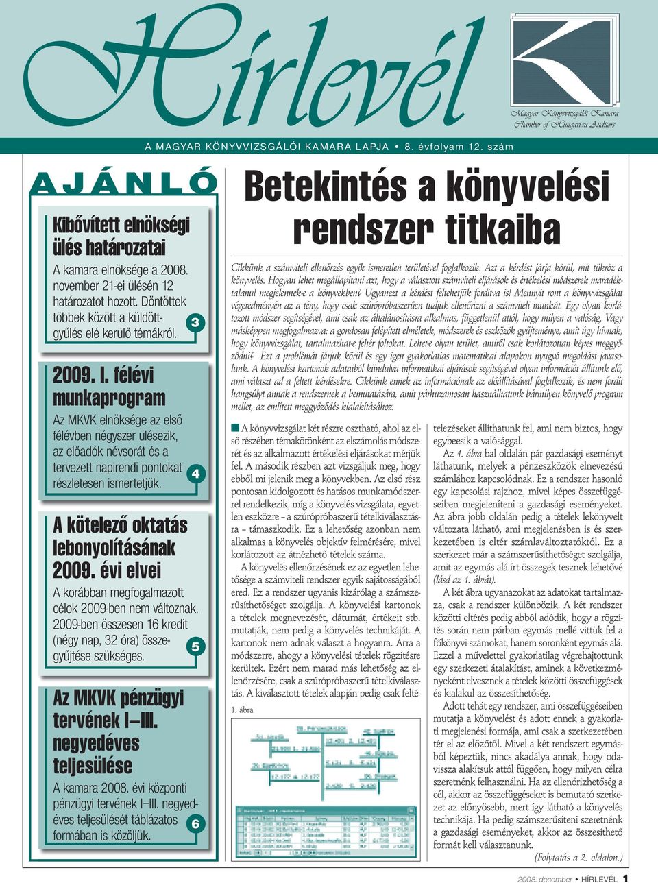 félévi munkaprogram Az MKVK elnöksége az első félévben négyszer ülésezik, az előadók névsorát és a tervezett napirendi pontokat részletesen ismertetjük. A kötelező oktatás lebonyolításának 2009.