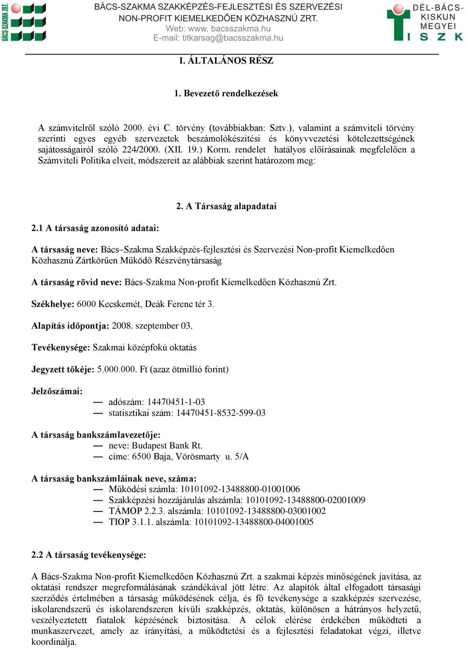 rendelet hatályos előírásainak megfelelően a Számviteli Politika elveit, módszereit az alábbiak szerint határozom meg: 2.1 A társaság azonosító adatai: 2.