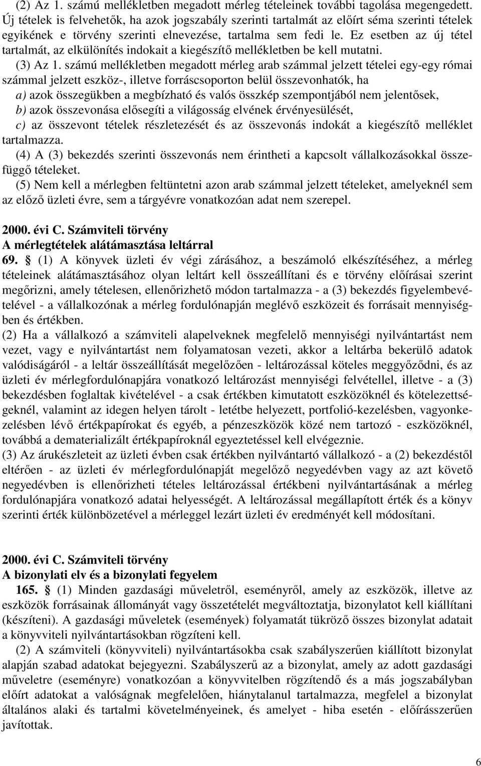 Ez esetben az új tétel tartalmát, az elkülönítés indokait a kiegészítő mellékletben be kell mutatni. (3) Az 1.