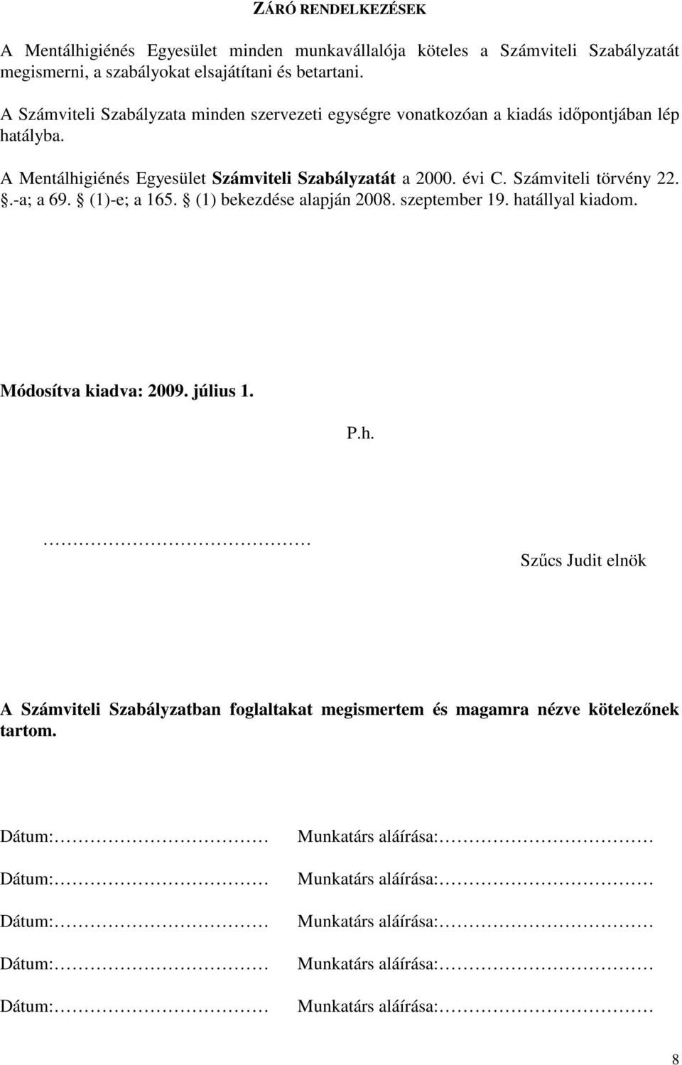 A Mentálhigiénés Egyesület Számviteli Szabályzatát a 2000. évi C. Számviteli törvény 22..-a; a 69. (1)-e; a 165. (1) bekezdése alapján 2008.