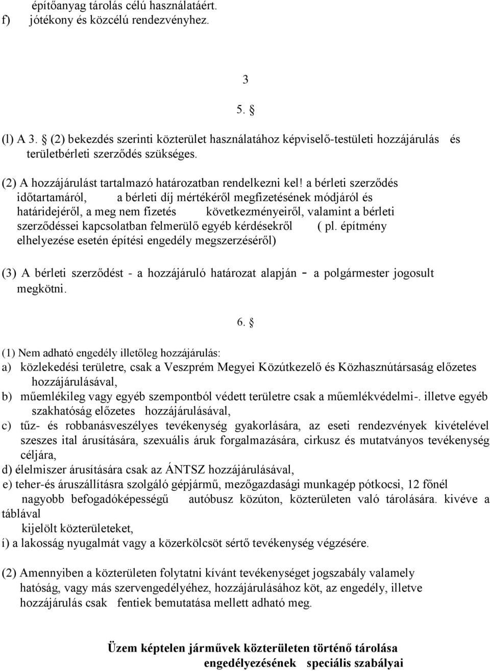 a bérleti szerződés időtartamáról, a bérleti díj mértékéről megfizetésének módjáról és határidejéről, a meg nem fizetés következményeiről, valamint a bérleti szerződéssei kapcsolatban felmerülő egyéb