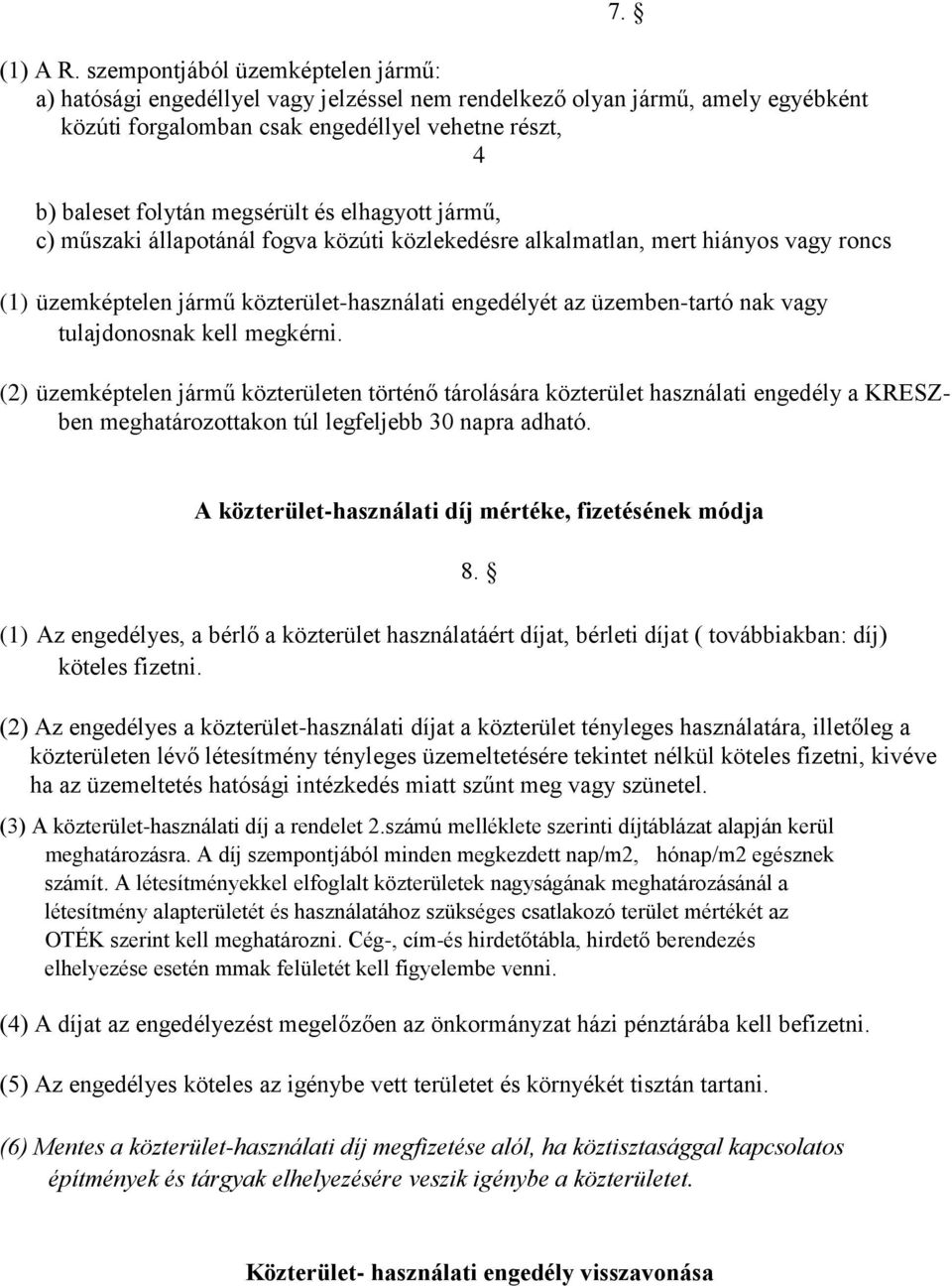 és elhagyott jármű, c) műszaki állapotánál fogva közúti közlekedésre alkalmatlan, mert hiányos vagy roncs (1) üzemképtelen jármű közterület-használati engedélyét az üzemben-tartó nak vagy