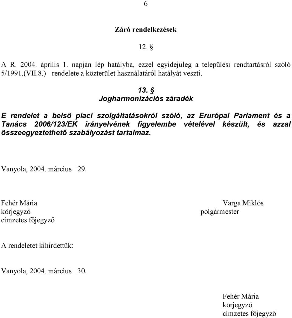 Jogharmonizációs záradék E rendelet a belső piaci szolgáltatásokról szóló, az Erurópai Parlament és a Tanács 2006/123/EK irányelvének figyelembe