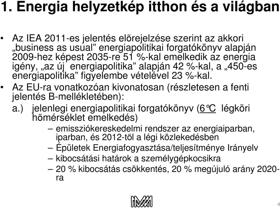 Az EU-ra vonatkozóan kivonatosan (részletesen a fenti jelentés B-mellékletében): a.