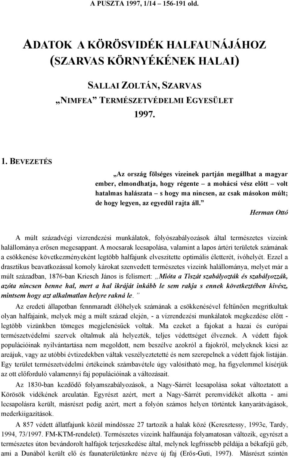 14 156-191 old. ADATOK A KÖRÖSVIDÉK HALFAUNÁJÁHOZ (SZARVAS KÖRNYÉKÉNEK HALAI) SALLAI ZOLTÁN, SZARVAS NIMFEA TERMÉSZETVÉDELMI EGYESÜLET 1997. 1. BEVEZETÉS Az ország fölséges vizeinek partján megállhat