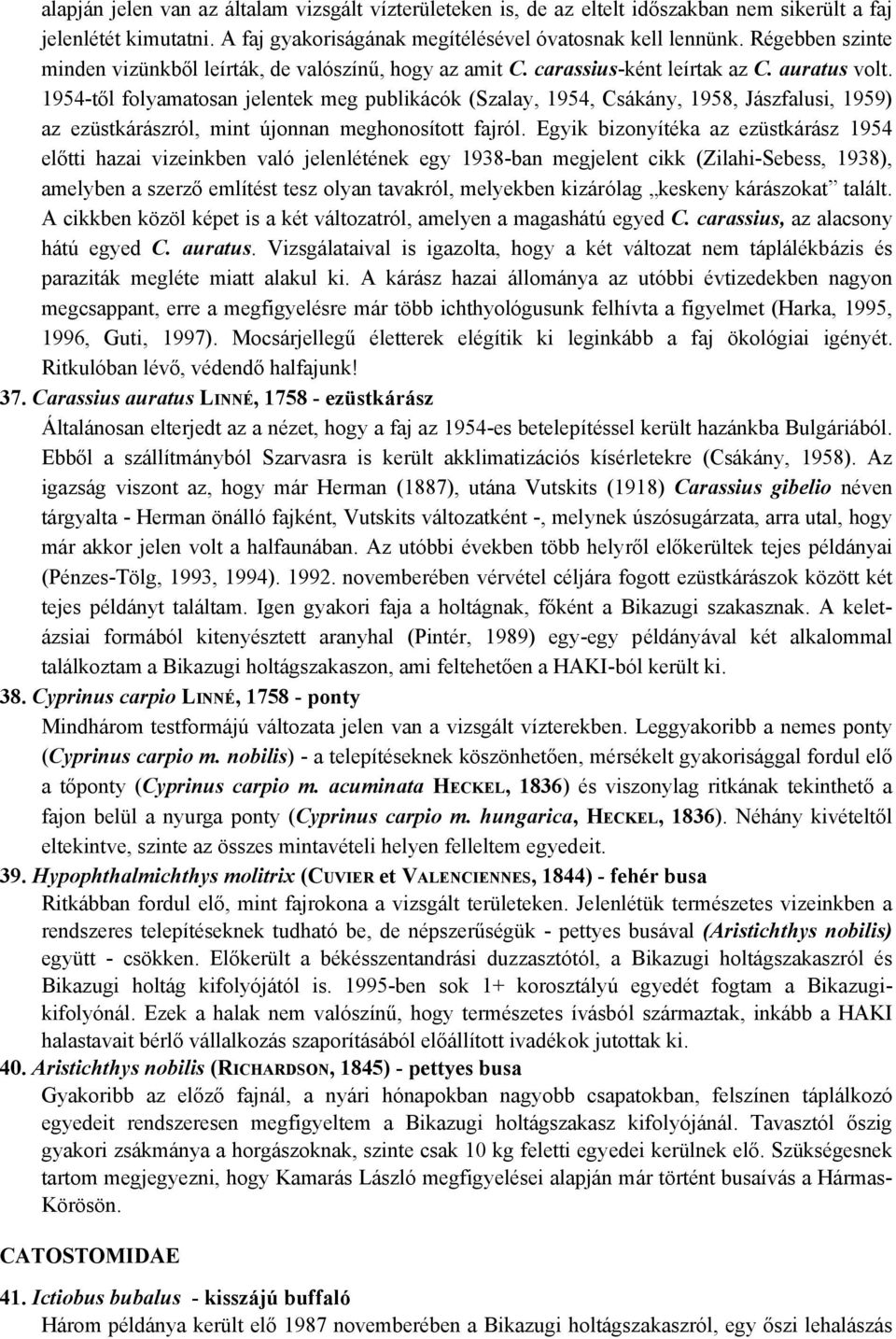 1954-től folyamatosan jelentek meg publikácók (Szalay, 1954, Csákány, 1958, Jászfalusi, 1959) az ezüstkárászról, mint újonnan meghonosított fajról.