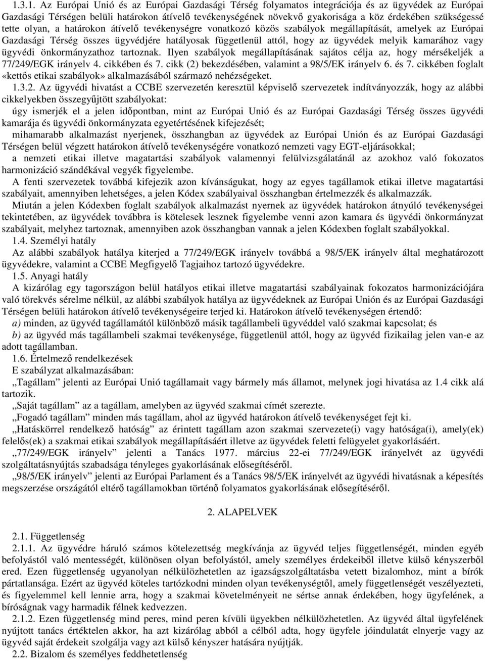 ügyvédek melyik kamarához vagy ügyvédi önkormányzathoz tartoznak. Ilyen szabályok megállapításának sajátos célja az, hogy mérsékeljék a 77/249/EGK irányelv 4. cikkében és 7.