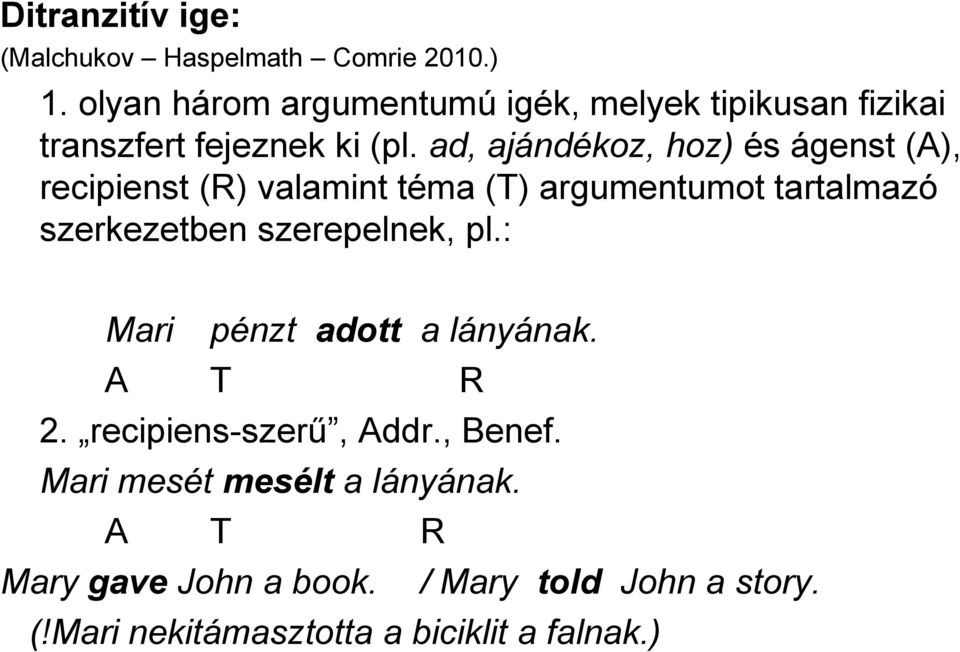 ad, ajándékoz, hoz) és ágenst (A), recipienst (R) valamint téma (T) argumentumot tartalmazó szerkezetben