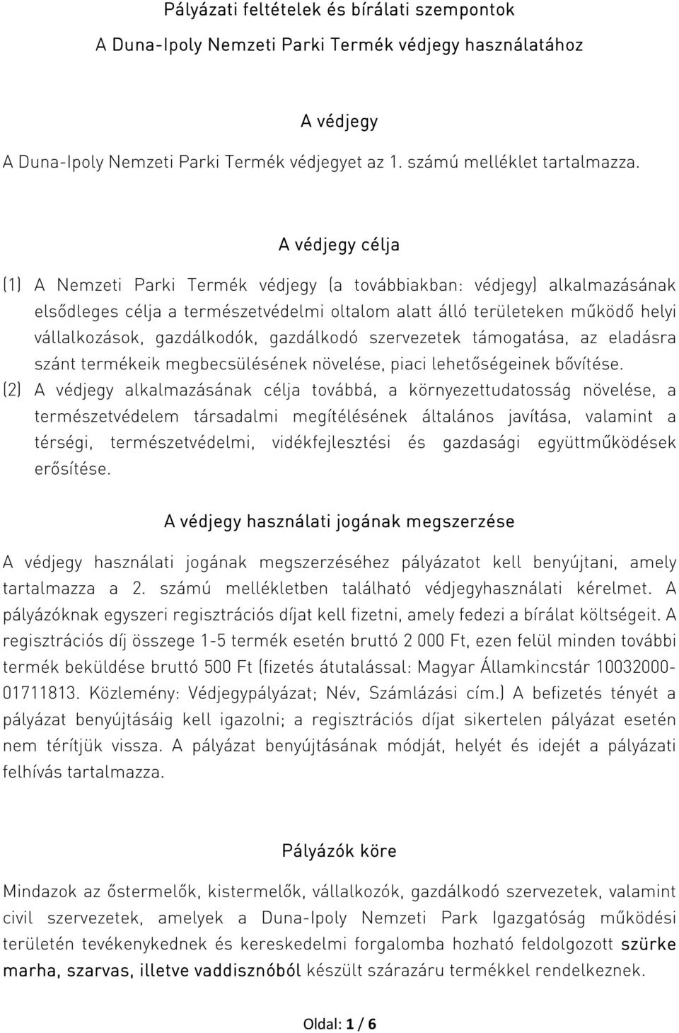 gazdálkodó szervezetek támogatása, az eladásra szánt termékeik megbecsülésének növelése, piaci lehetőségeinek bővítése.