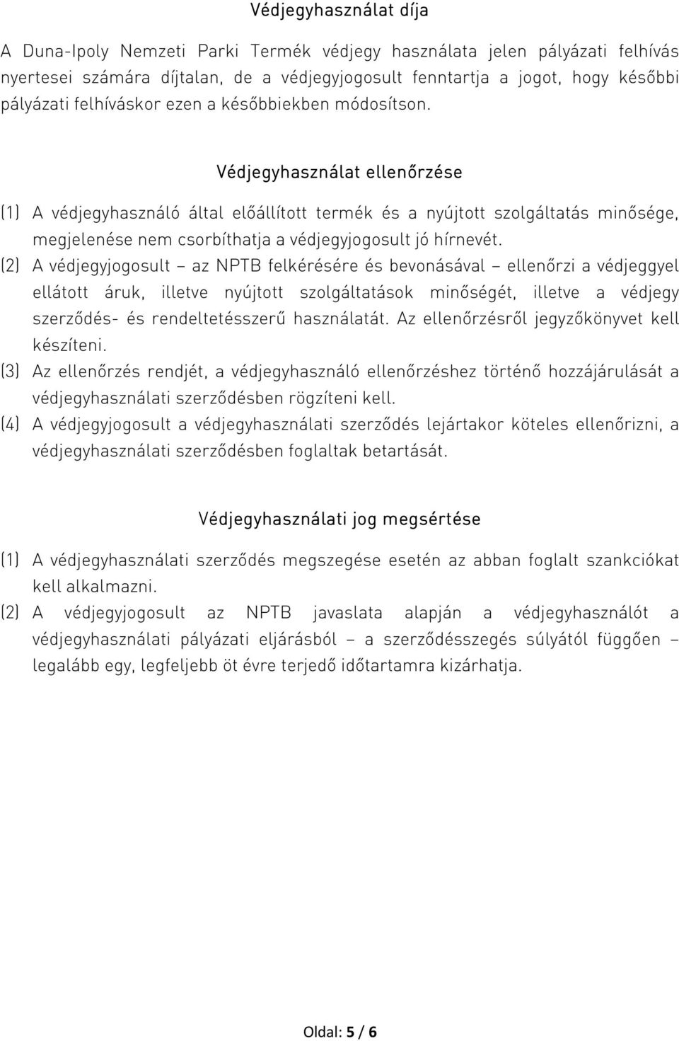 Védjegyhasználat ellenőrzése e (1) A védjegyhasználó által előállított termék és a nyújtott szolgáltatás minősége, megjelenése nem csorbíthatja a védjegyjogosult jó hírnevét.