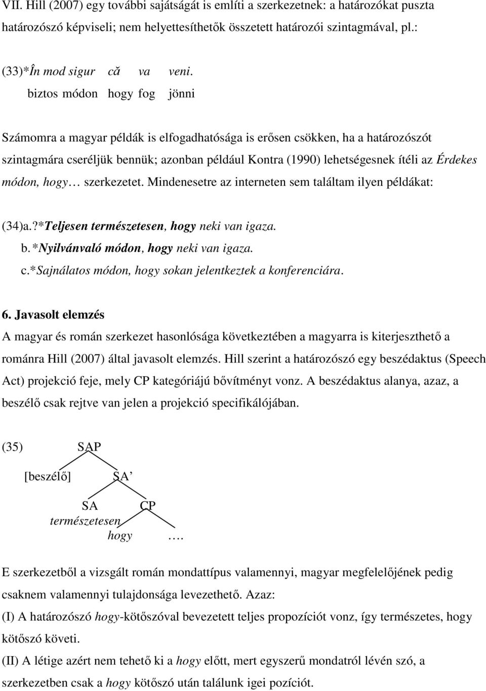 módon, hogy szerkezetet. Mindenesetre az interneten sem találtam ilyen példákat: (34)a.?*Teljesen természetesen, hogy neki van igaza. b. *Nyilvánvaló módon, hogy neki van igaza. c.