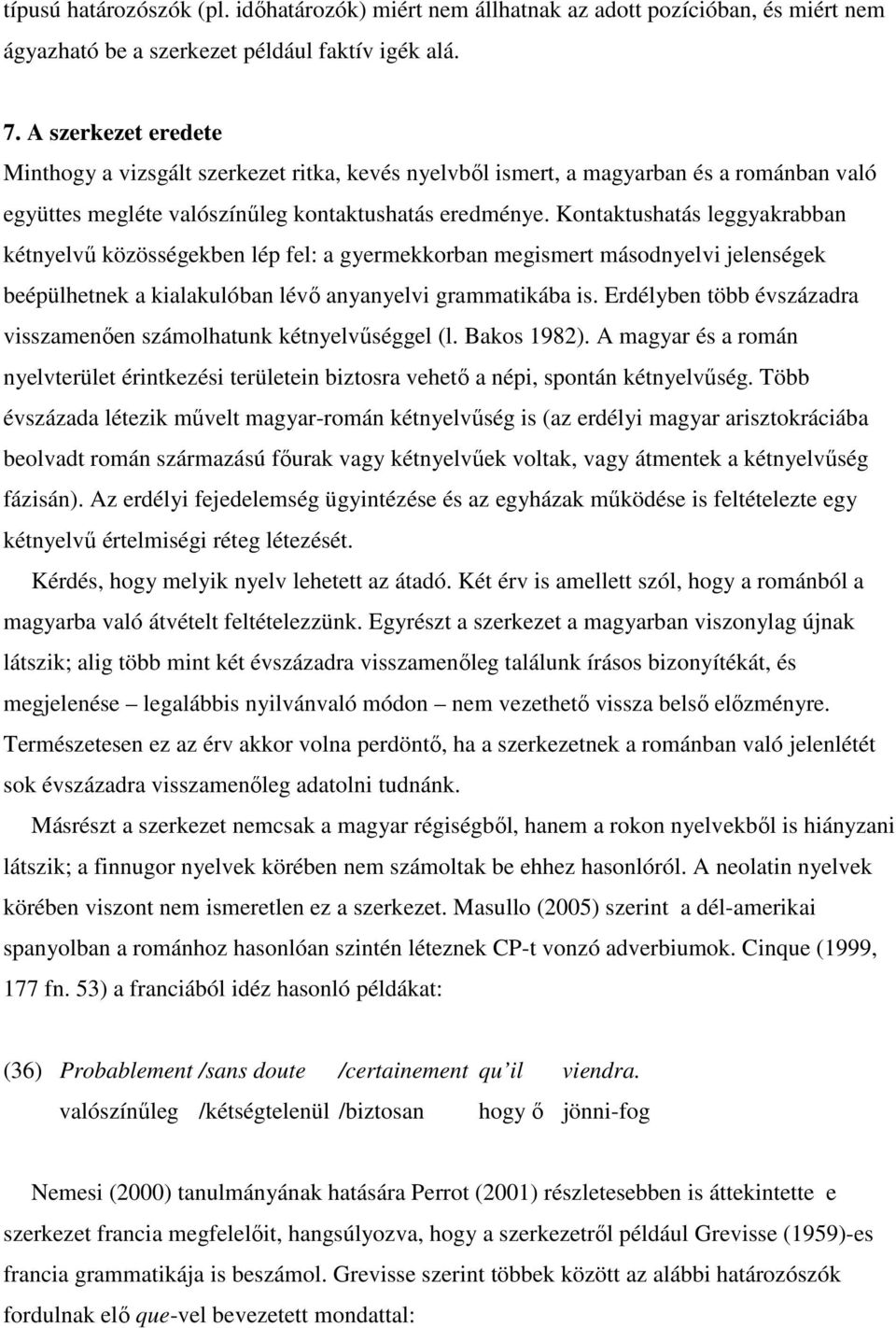 Kontaktushatás leggyakrabban kétnyelvő közösségekben lép fel: a gyermekkorban megismert másodnyelvi jelenségek beépülhetnek a kialakulóban lévı anyanyelvi grammatikába is.