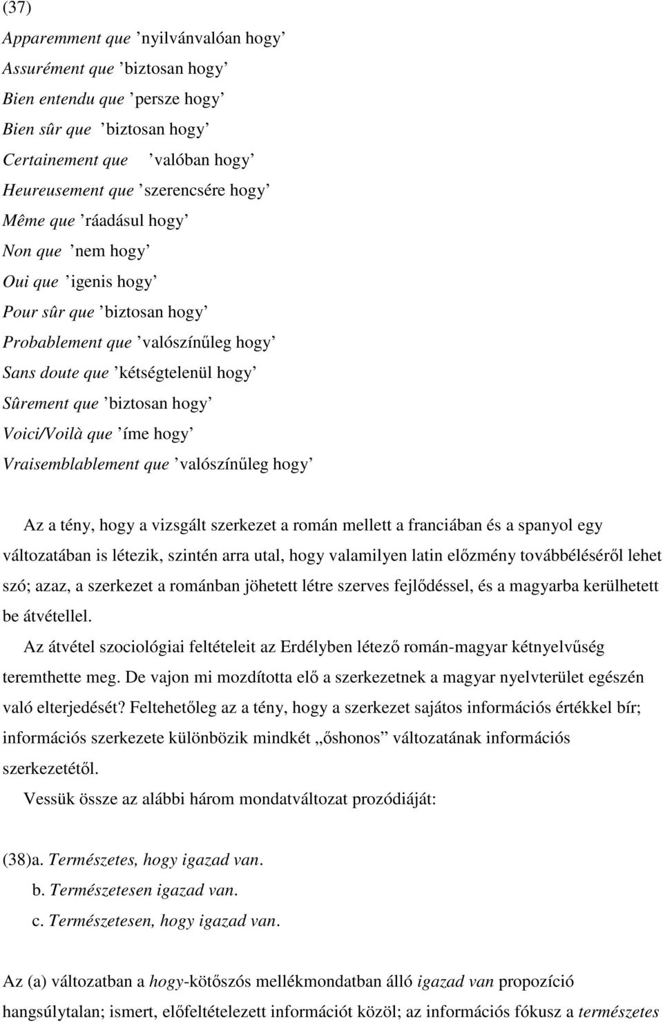 Vraisemblablement que valószínőleg hogy Az a tény, hogy a vizsgált szerkezet a román mellett a franciában és a spanyol egy változatában is létezik, szintén arra utal, hogy valamilyen latin elızmény