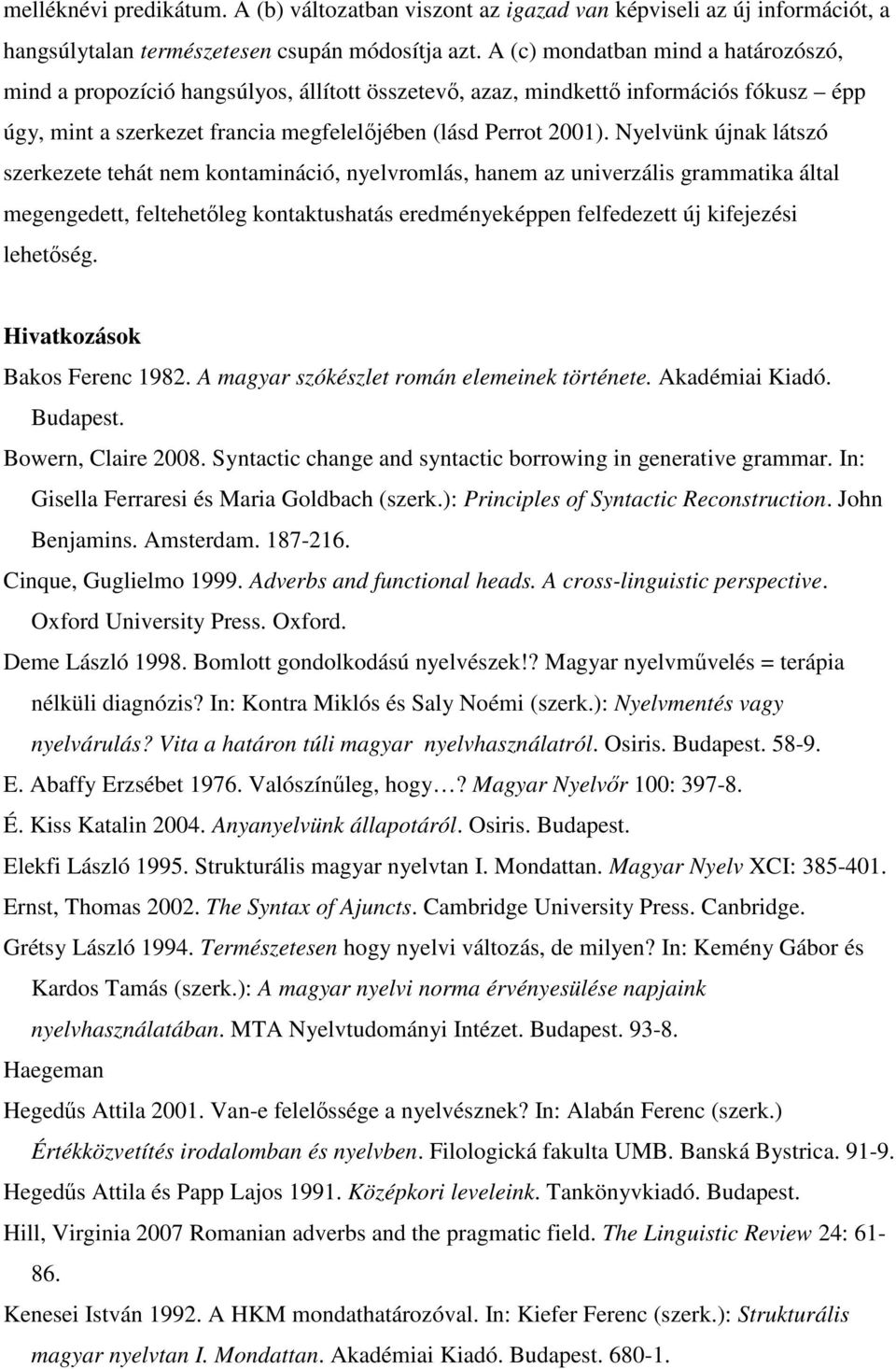 Nyelvünk újnak látszó szerkezete tehát nem kontamináció, nyelvromlás, hanem az univerzális grammatika által megengedett, feltehetıleg kontaktushatás eredményeképpen felfedezett új kifejezési