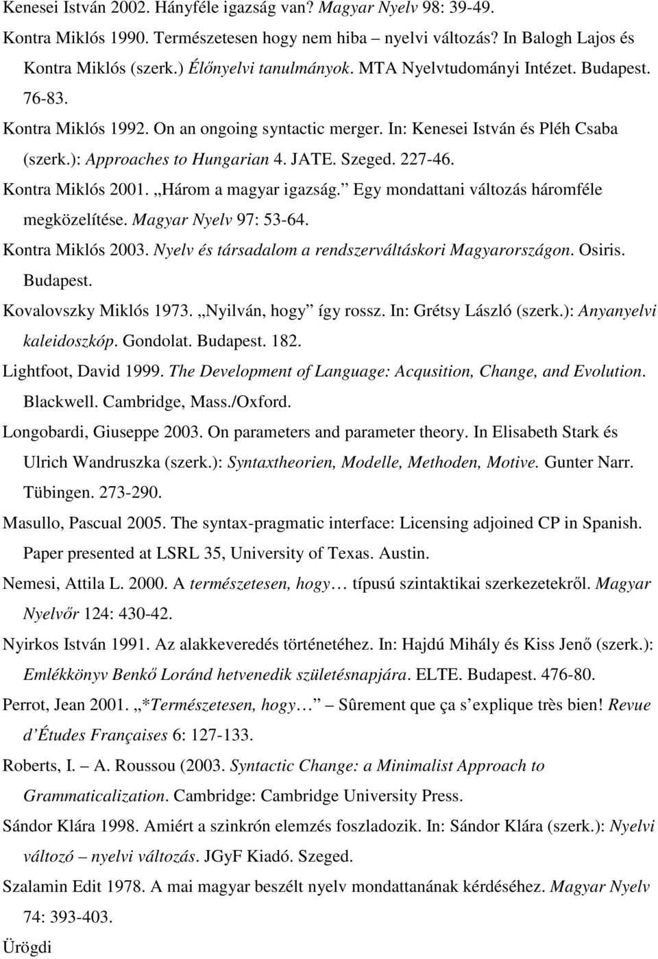 Kontra Miklós 2001. Három a magyar igazság. Egy mondattani változás háromféle megközelítése. Magyar Nyelv 97: 53-64. Kontra Miklós 2003. Nyelv és társadalom a rendszerváltáskori Magyarországon.