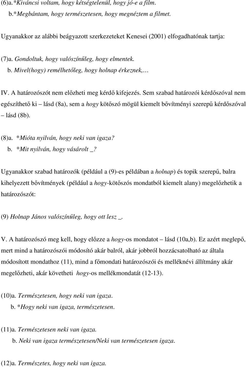 A határozószót nem elızheti meg kérdı kifejezés. Sem szabad határozói kérdıszóval nem egészíthetı ki lásd (8a), sem a hogy kötıszó mögül kiemelt bıvítményi szerepő kérdıszóval lásd (8b). (8)a.