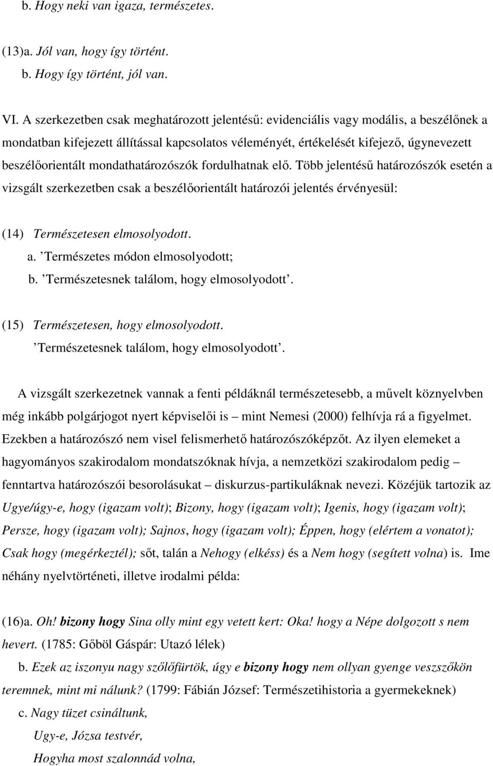 mondathatározószók fordulhatnak elı. Több jelentéső határozószók esetén a vizsgált szerkezetben csak a beszélıorientált határozói jelentés érvényesül: (14) Természetesen elmosolyodott. a. Természetes módon elmosolyodott; b.