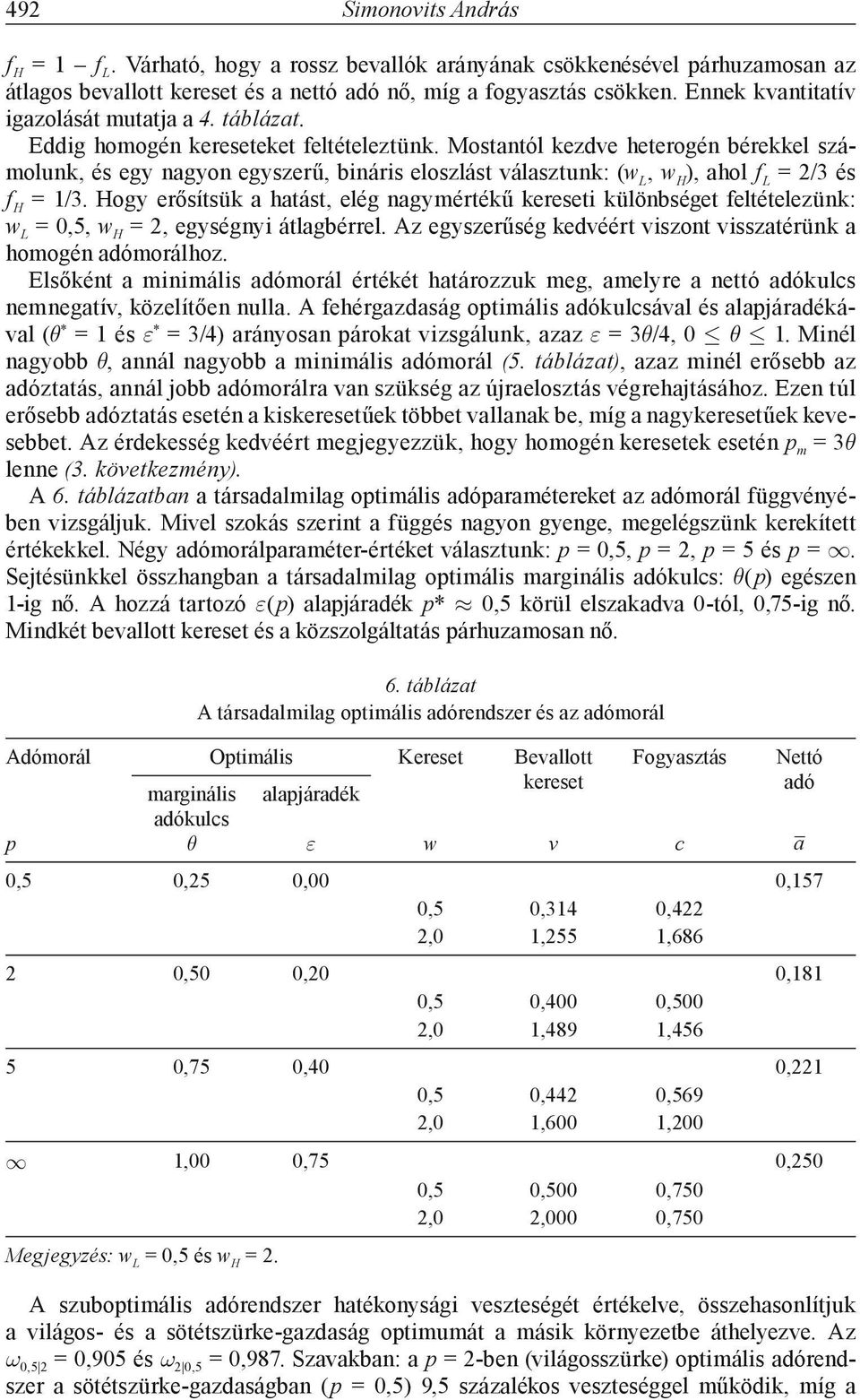 Mostantól kezdve heterogén bérekkel számolunk, és egy nagyon egyszerű, bináris eloszlást választunk: (w L, w H ), ahol f L = 2/3 és f H = 1/3.