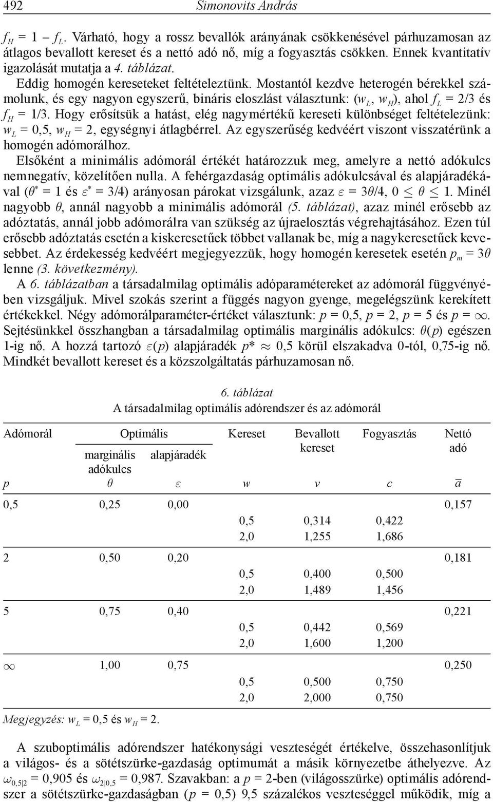 Mostantól kezdve heterogén bérekkel számolunk, és egy nagyon egyszerű, bináris eloszlást választunk: (w L, w H ), ahol f L = 2/3 és f H = 1/3.