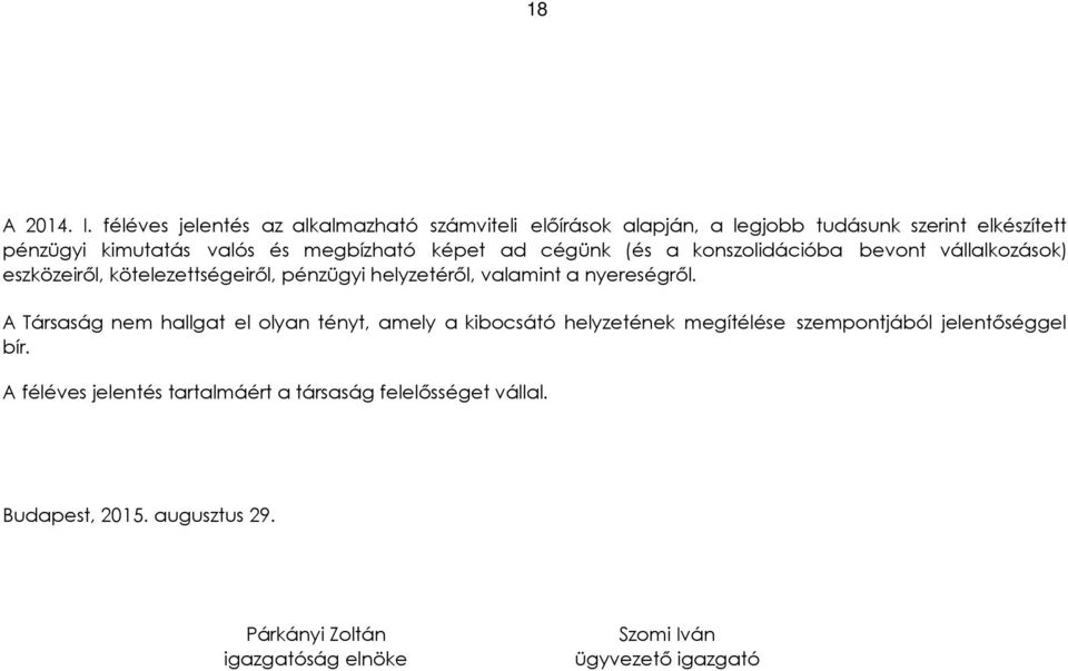 képet ad cégünk (és a konszolidációba bevont vállalkozások) eszközeiről, kötelezettségeiről, pénzügyi helyzetéről, valamint a nyereségről.