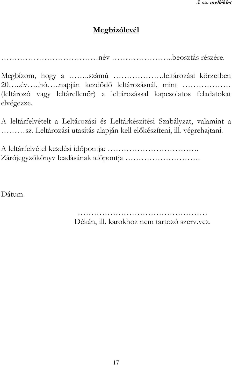 A leltárfelvételt a Leltározási és Leltárkészítési Szabályzat, valamint a sz.