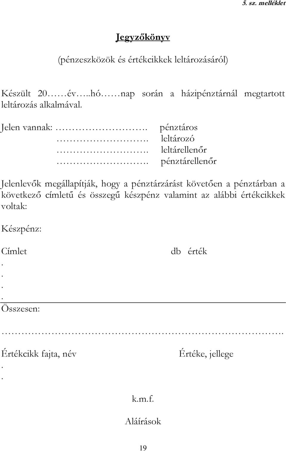 pénztárellenőr Jelenlevők megállapítják, hogy a pénztárzárást követően a pénztárban a következő címletű és összegű