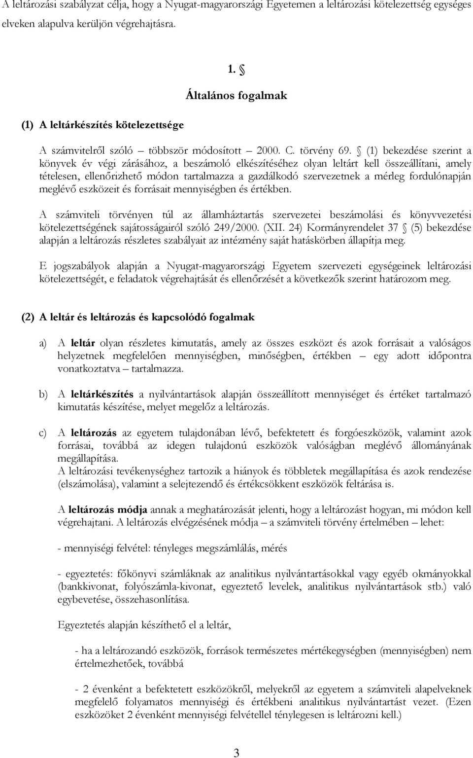 (1) bekezdése szerint a könyvek év végi zárásához, a beszámoló elkészítéséhez olyan leltárt kell összeállítani, amely tételesen, ellenőrizhető módon tartalmazza a gazdálkodó szervezetnek a mérleg