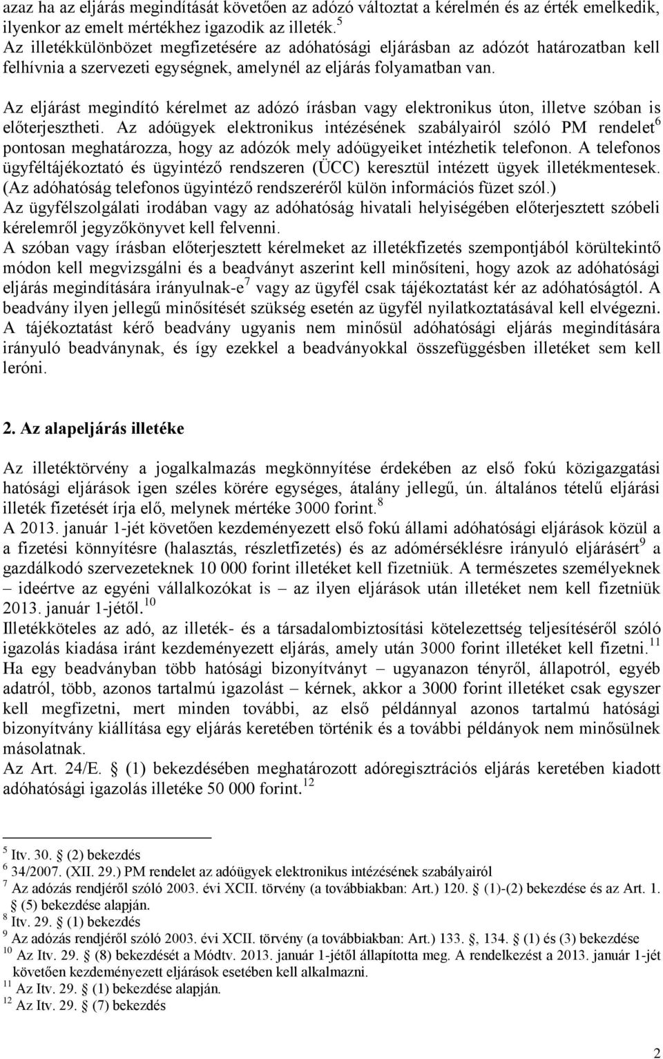 Az eljárást megindító kérelmet az adózó írásban vagy elektronikus úton, illetve szóban is előterjesztheti.