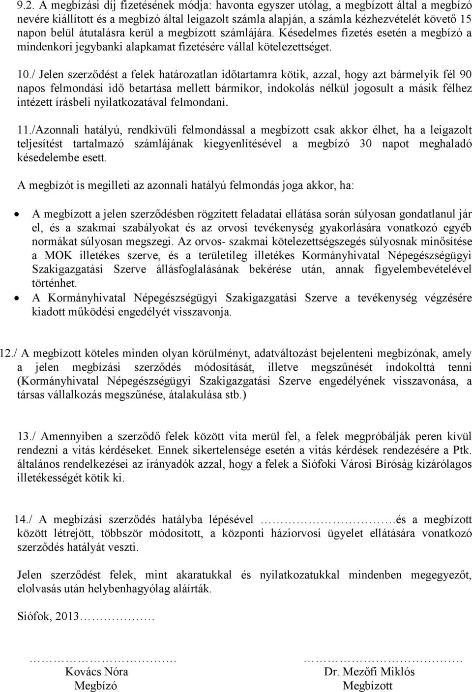 / Jelen szerződést a felek határozatlan időtartamra kötik, azzal, hogy azt bármelyik fél 90 napos felmondási idő betartása mellett bármikor, indokolás nélkül jogosult a másik félhez intézett írásbeli