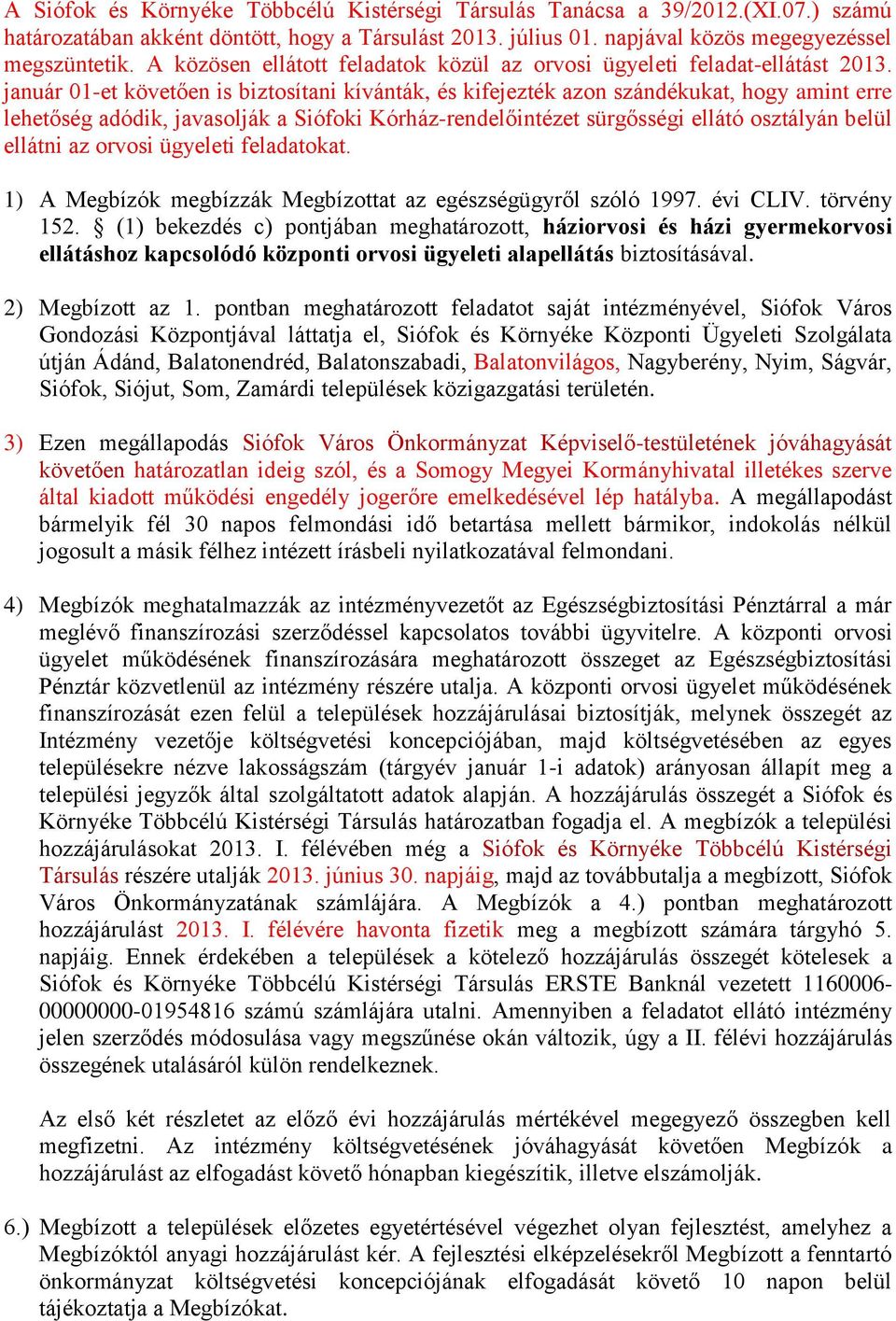 január 01-et követően is biztosítani kívánták, és kifejezték azon szándékukat, hogy amint erre lehetőség adódik, javasolják a Siófoki Kórház-rendelőintézet sürgősségi ellátó osztályán belül ellátni