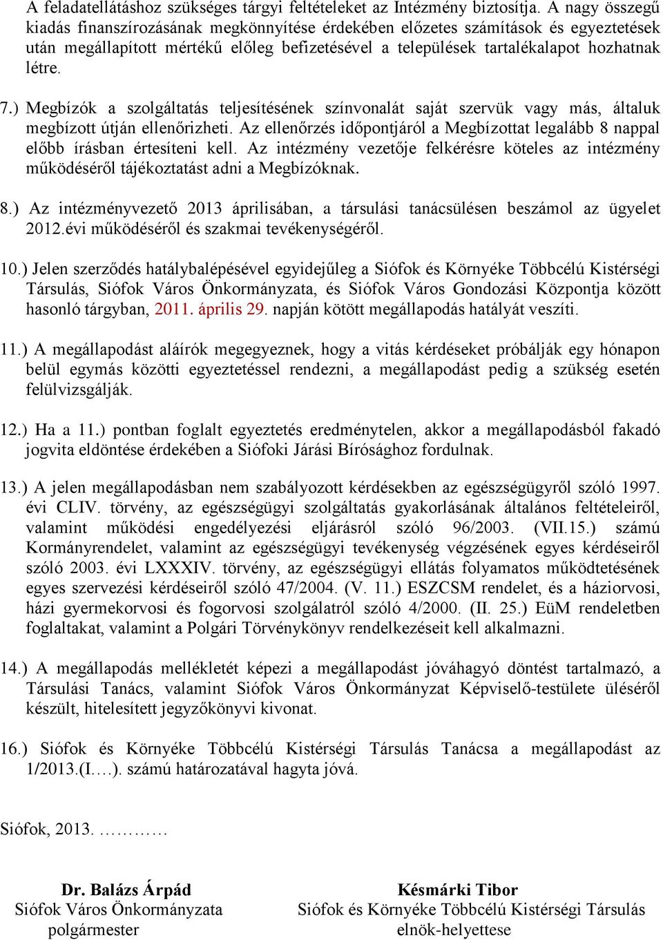 ) Megbízók a szolgáltatás teljesítésének színvonalát saját szervük vagy más, általuk megbízott útján ellenőrizheti.
