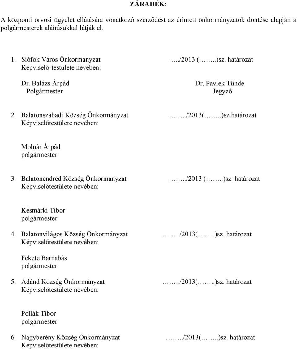 Balatonszabadi Község Önkormányzat../2013(..)sz.határozat Molnár Árpád 3. Balatonendréd Község Önkormányzat../2013 (..)sz. határozat Késmárki Tibor 4.