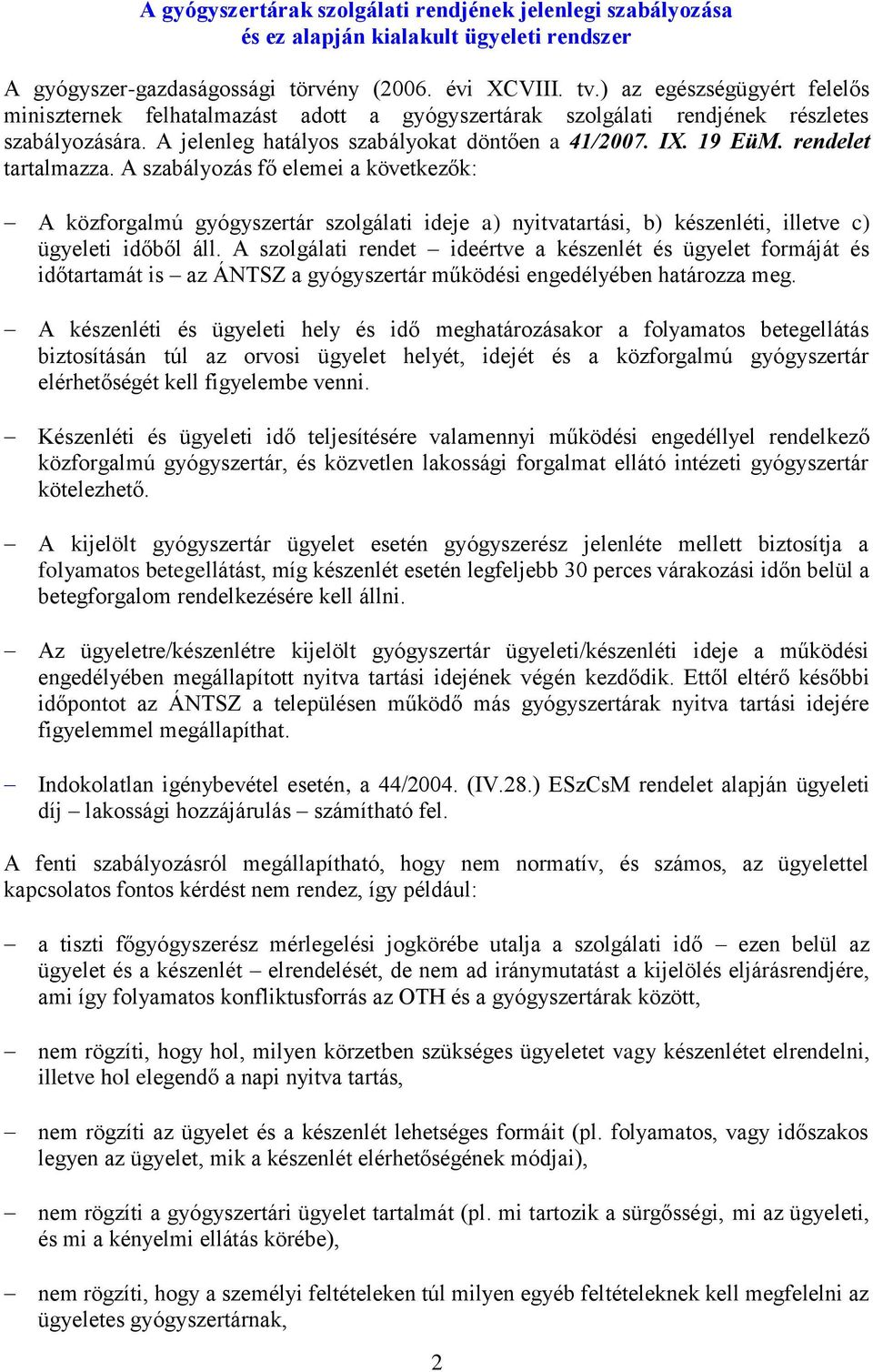 rendelet tartalmazza. A szabályozás fő elemei a következők: A közforgalmú gyógyszertár szolgálati ideje a) nyitvatartási, b) készenléti, illetve c) ügyeleti időből áll.