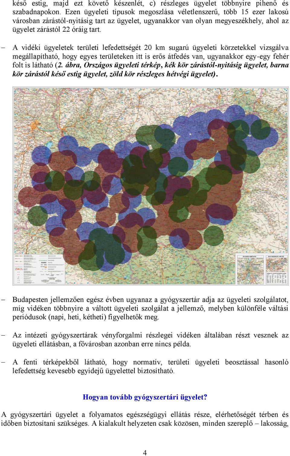 A vidéki ügyeletek területi lefedettségét 20 km sugarú ügyeleti körzetekkel vizsgálva megállapítható, hogy egyes területeken itt is erős átfedés van, ugyanakkor egy-egy fehér folt is látható (2.