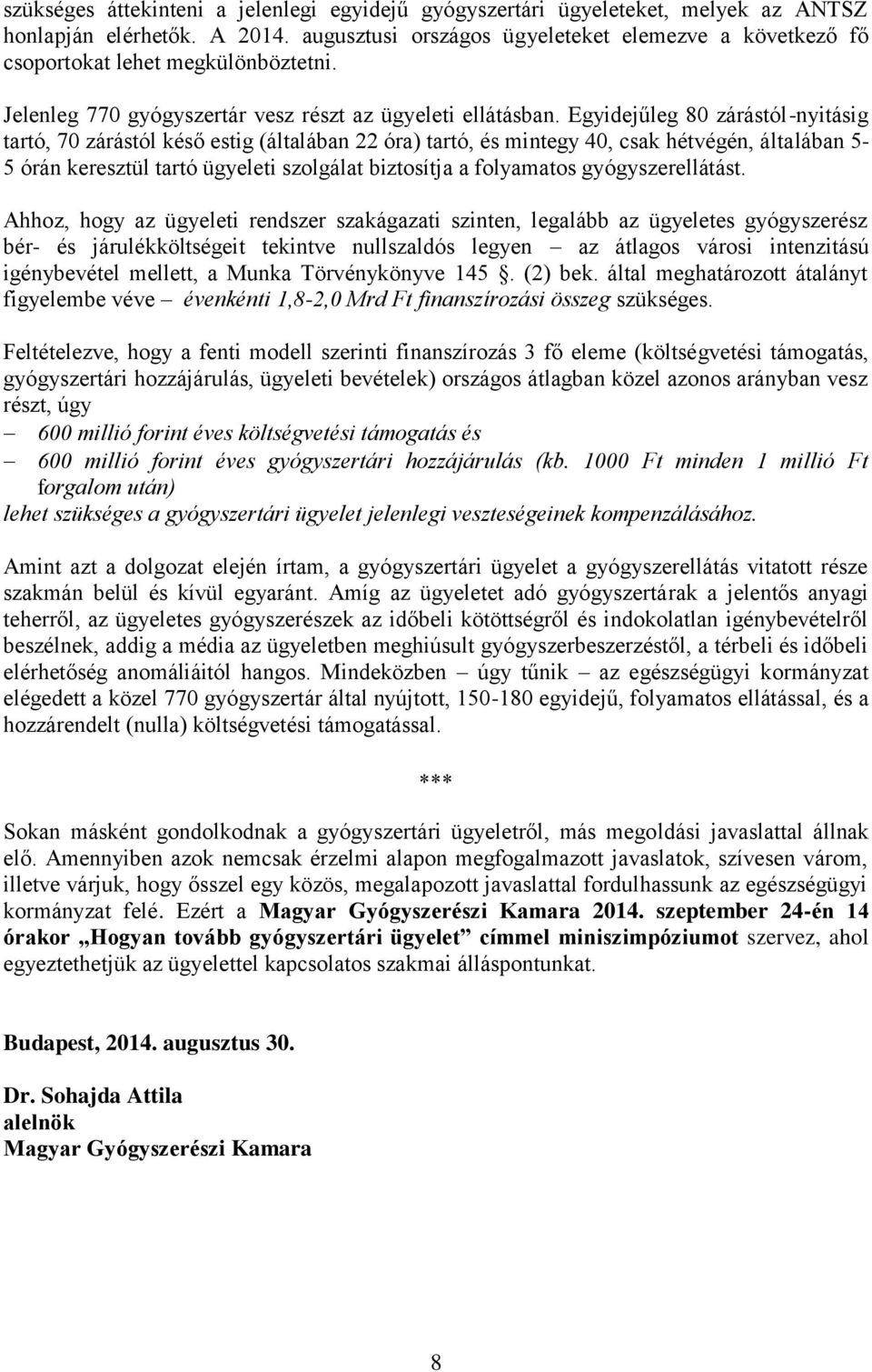 Egyidejűleg 80 zárástól-nyitásig tartó, 70 zárástól késő estig (általában 22 óra) tartó, és mintegy 40, csak hétvégén, általában 5-5 órán keresztül tartó ügyeleti szolgálat biztosítja a folyamatos