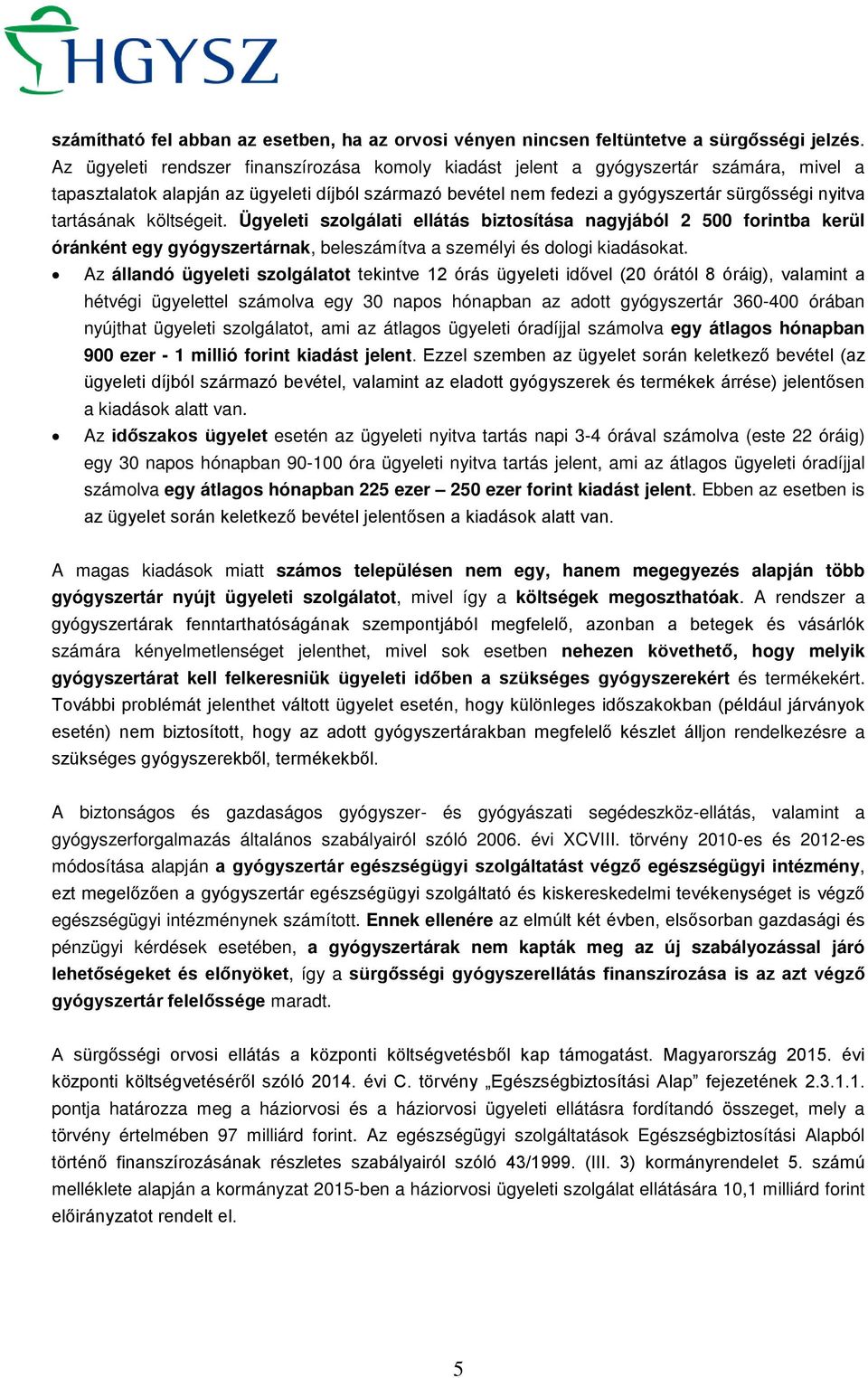 tartásának költségeit. Ügyeleti szolgálati ellátás biztosítása nagyjából 2 500 forintba kerül óránként egy gyógyszertárnak, beleszámítva a személyi és dologi kiadásokat.