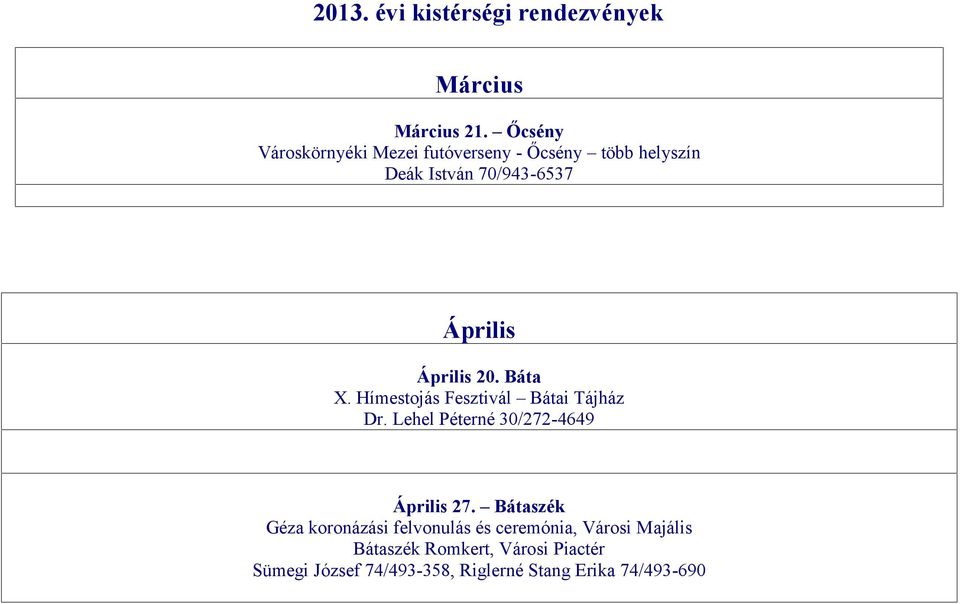 Április 20. Báta X. Hímestojás Fesztivál Bátai Tájház Dr. Lehel Péterné 30/272-4649 Április 27.