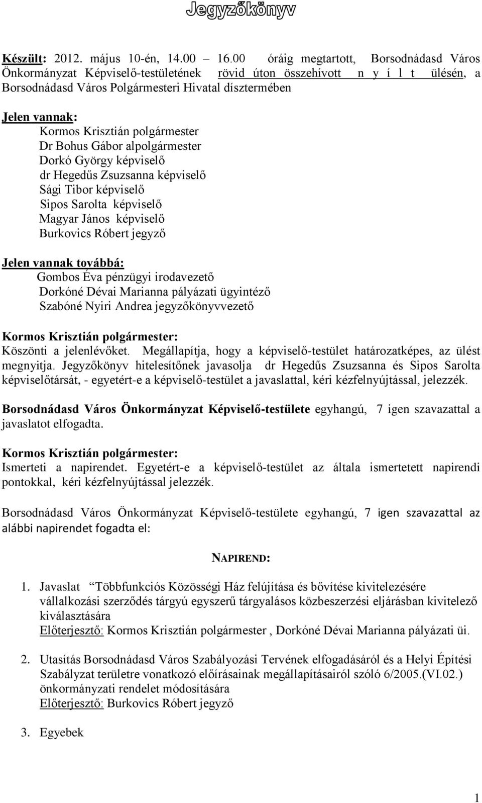 Krisztián polgármester Dr Bohus Gábor alpolgármester Dorkó György képviselő dr Hegedűs Zsuzsanna képviselő Sági Tibor képviselő Sipos Sarolta képviselő Magyar János képviselő Burkovics Róbert jegyző