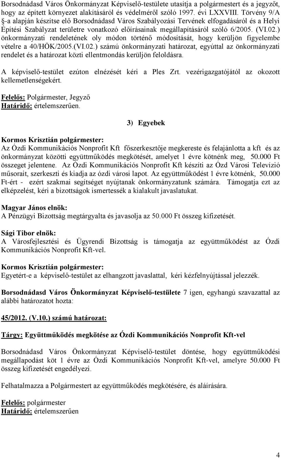 ) önkormányzati rendeletének oly módon történő módosítását, hogy kerüljön figyelembe vételre a 40/HÖK/2005.(VI.02.