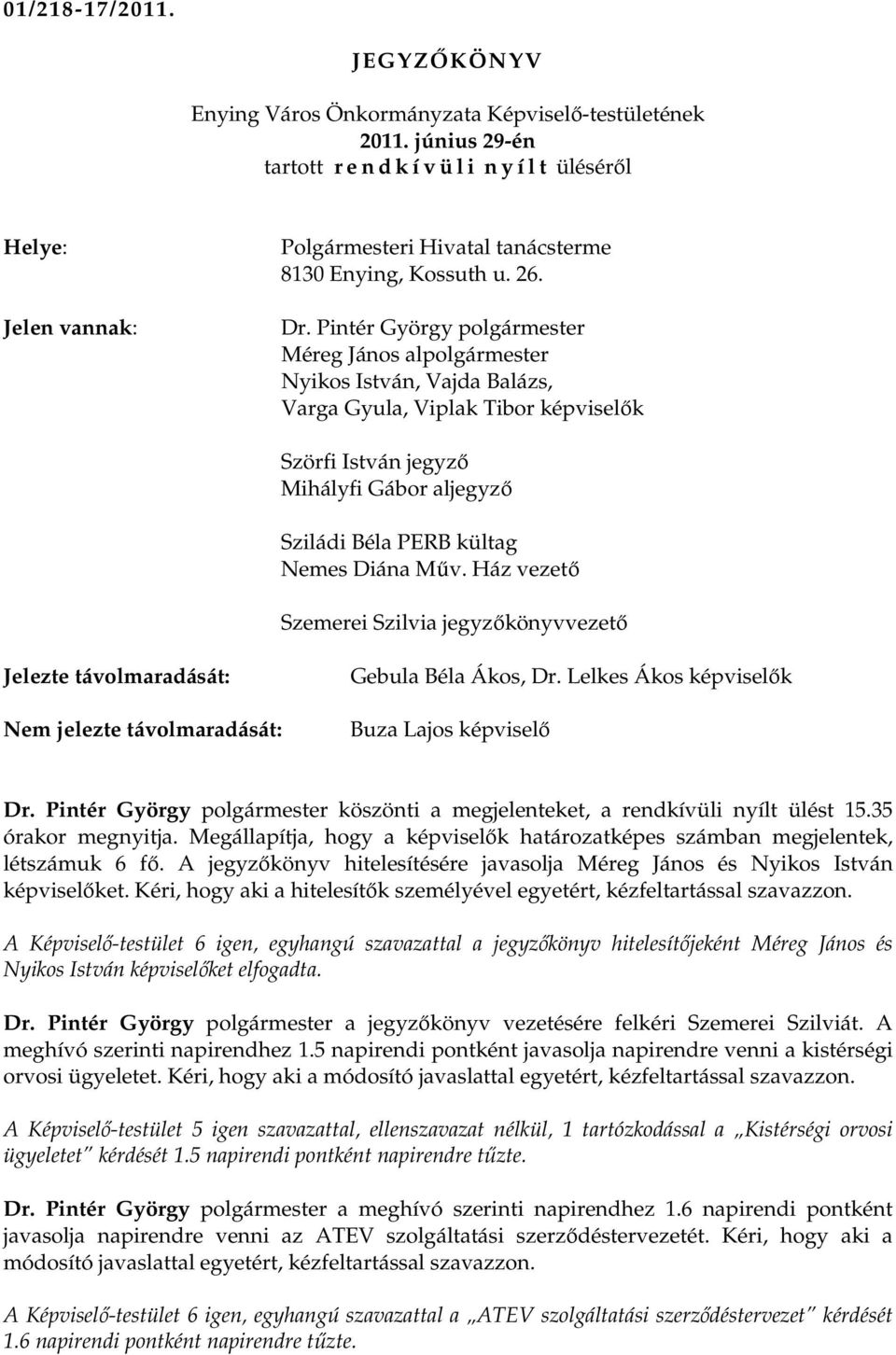 Ház vezetı Szemerei Szilvia jegyzıkönyvvezetı Jelezte távolmaradását: Nem jelezte távolmaradását: Gebula Béla Ákos, Dr.