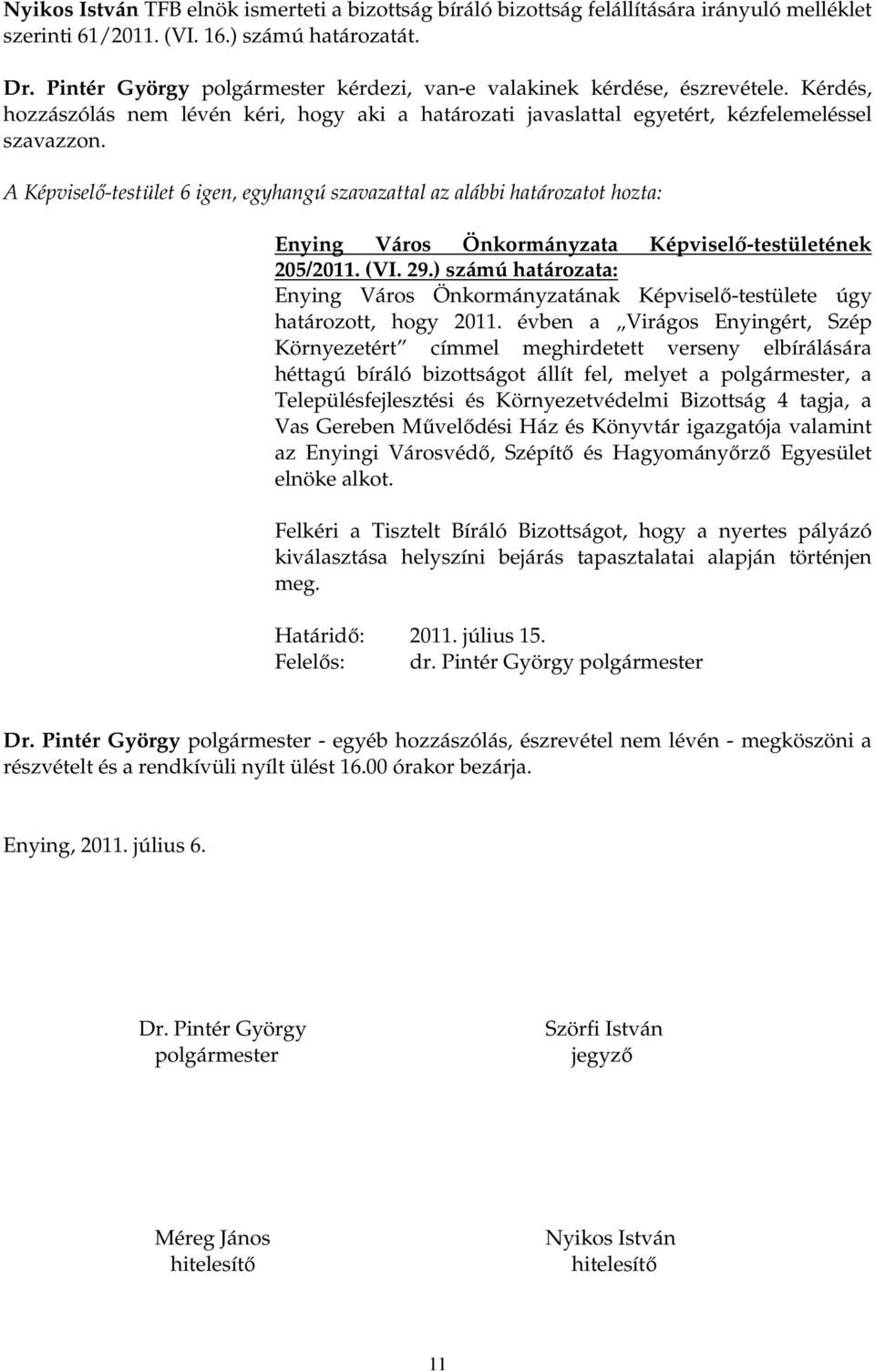 évben a Virágos Enyingért, Szép Környezetért címmel meghirdetett verseny elbírálására héttagú bíráló bizottságot állít fel, melyet a polgármester, a Településfejlesztési és Környezetvédelmi Bizottság