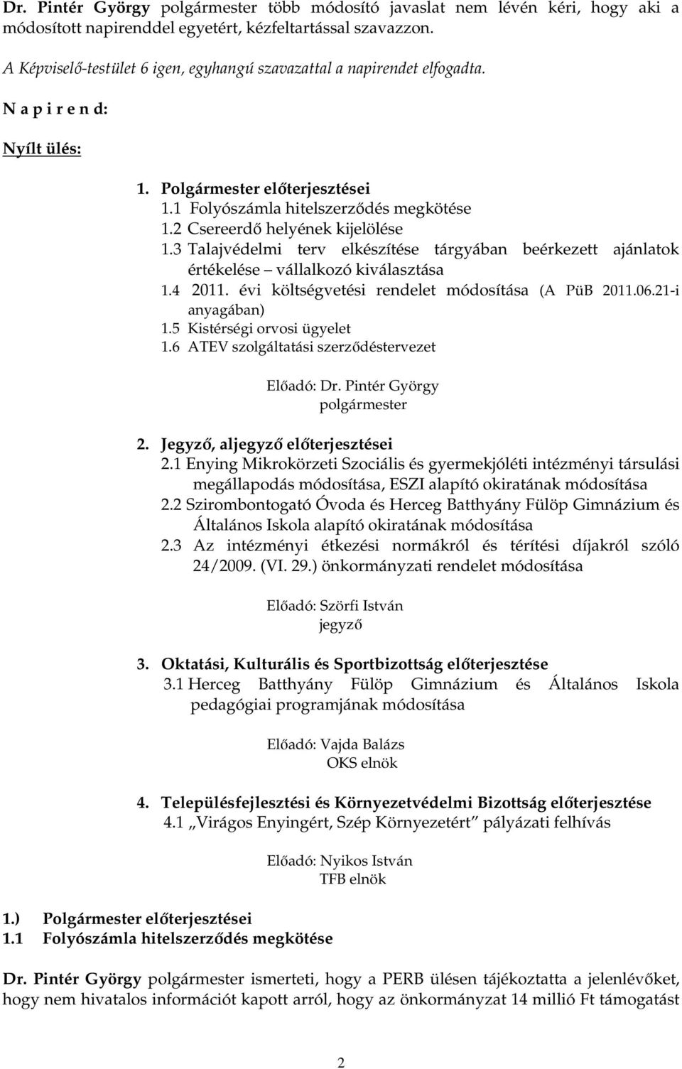 3 Talajvédelmi terv elkészítése tárgyában beérkezett ajánlatok értékelése vállalkozó kiválasztása 1.4 2011. évi költségvetési rendelet módosítása (A PüB 2011.06.21-i anyagában) 1.