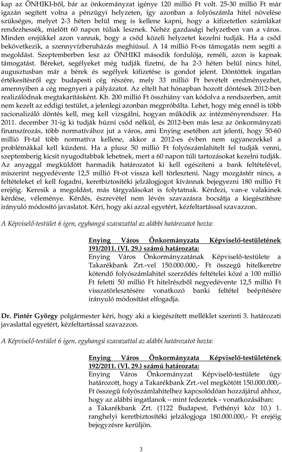 rendezhessék, mielıtt 60 napon túliak lesznek. Nehéz gazdasági helyzetben van a város. Minden erejükkel azon vannak, hogy a csıd közeli helyzetet kezelni tudják.