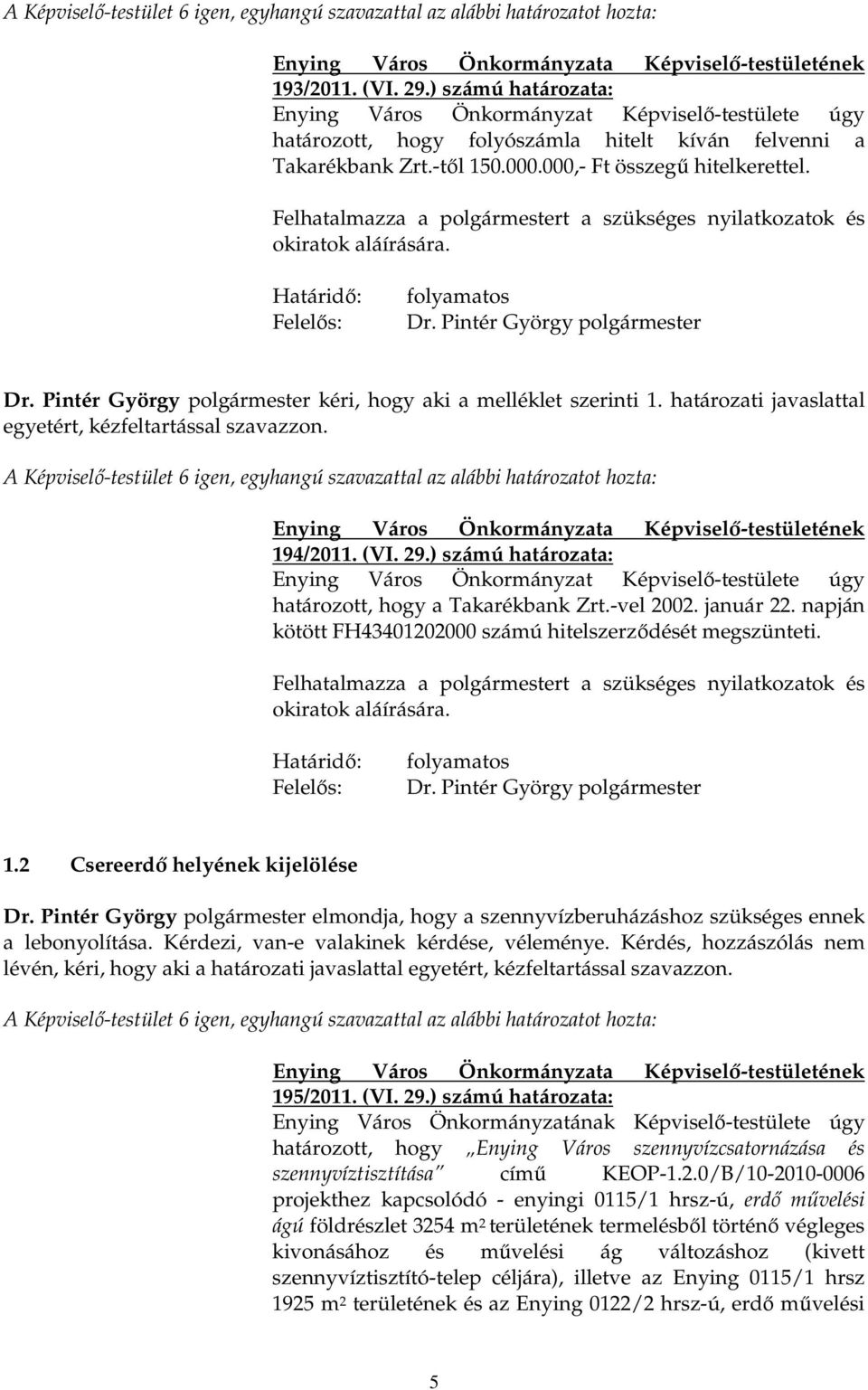 határozati javaslattal egyetért, kézfeltartással szavazzon. 194/2011. (VI. 29.) számú határozata: Enying Város Önkormányzat Képviselı-testülete úgy határozott, hogy a Takarékbank Zrt.-vel 2002.